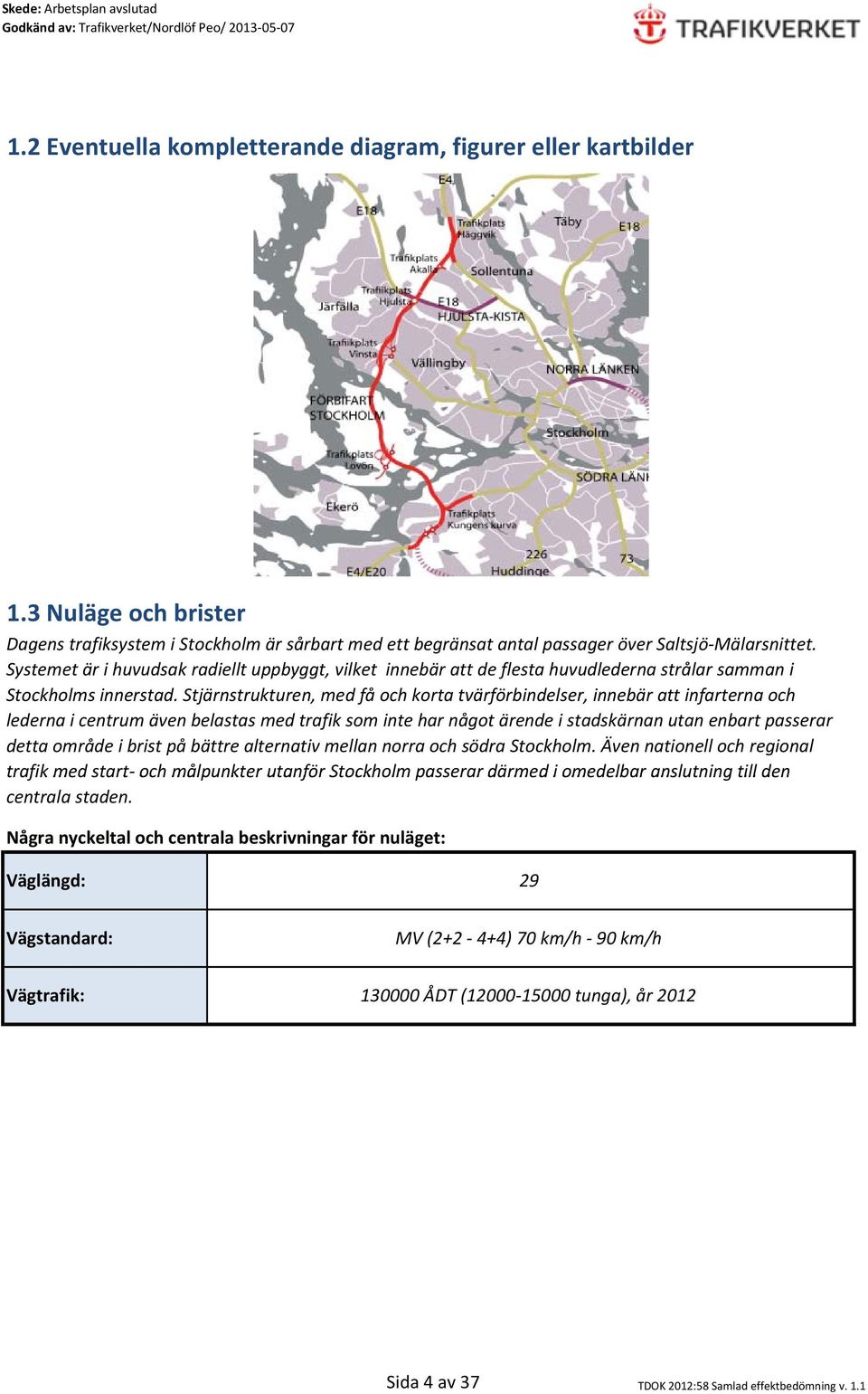 Stjärnstrukturen, med få och korta tvärförbindelser, innebär att infarterna och lederna i centrum även belastas med trafik som inte har något ärende i stadskärnan utan enbart passerar detta område i