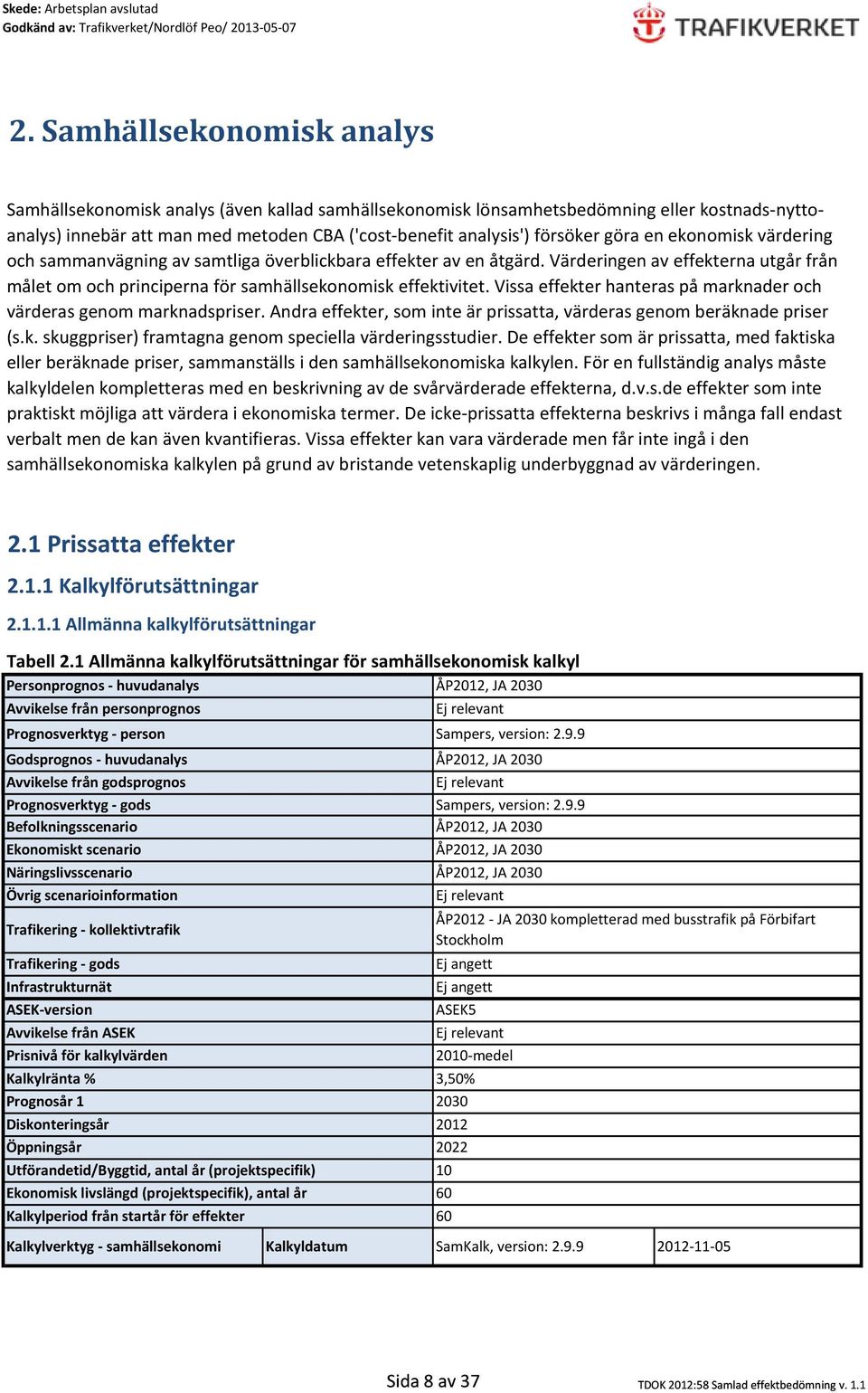 Vissa effekter hanteras på marknader och värderas genom marknadspriser. Andra effekter, som inte är prissatta, värderas genom beräknade priser (s.k. skuggpriser) framtagna genom speciella värderingsstudier.