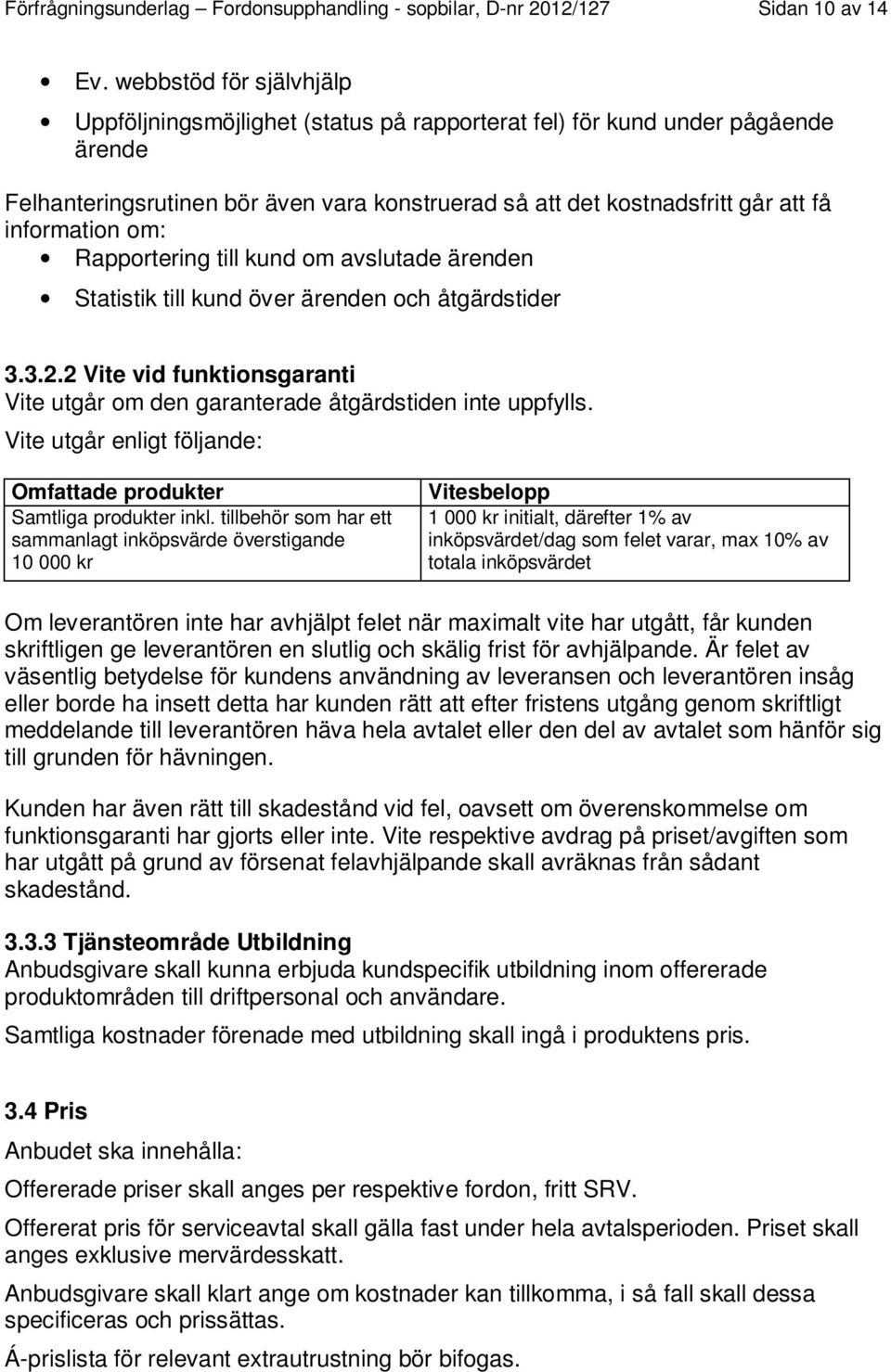 om: Rapportering till kund om avslutade ärenden Statistik till kund över ärenden och åtgärdstider 3.3.2.2 Vite vid funktionsgaranti Vite utgår om den garanterade åtgärdstiden inte uppfylls.