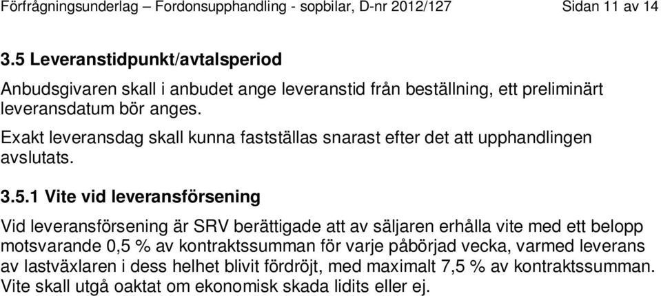 Exakt leveransdag skall kunna fastställas snarast efter det att upphandlingen avslutats. 3.5.