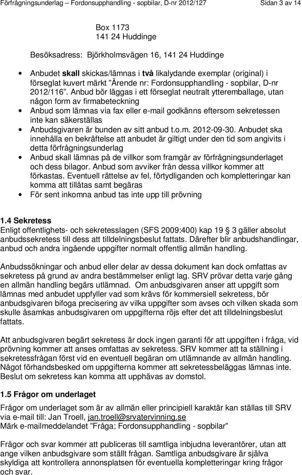 Anbud bör läggas i ett förseglat neutralt ytteremballage, utan någon form av firmabeteckning Anbud som lämnas via fax eller e-mail godkänns eftersom sekretessen inte kan säkerställas Anbudsgivaren är