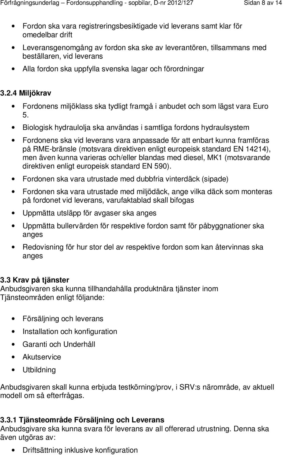 4 Miljökrav Fordonens miljöklass ska tydligt framgå i anbudet och som lägst vara Euro 5.