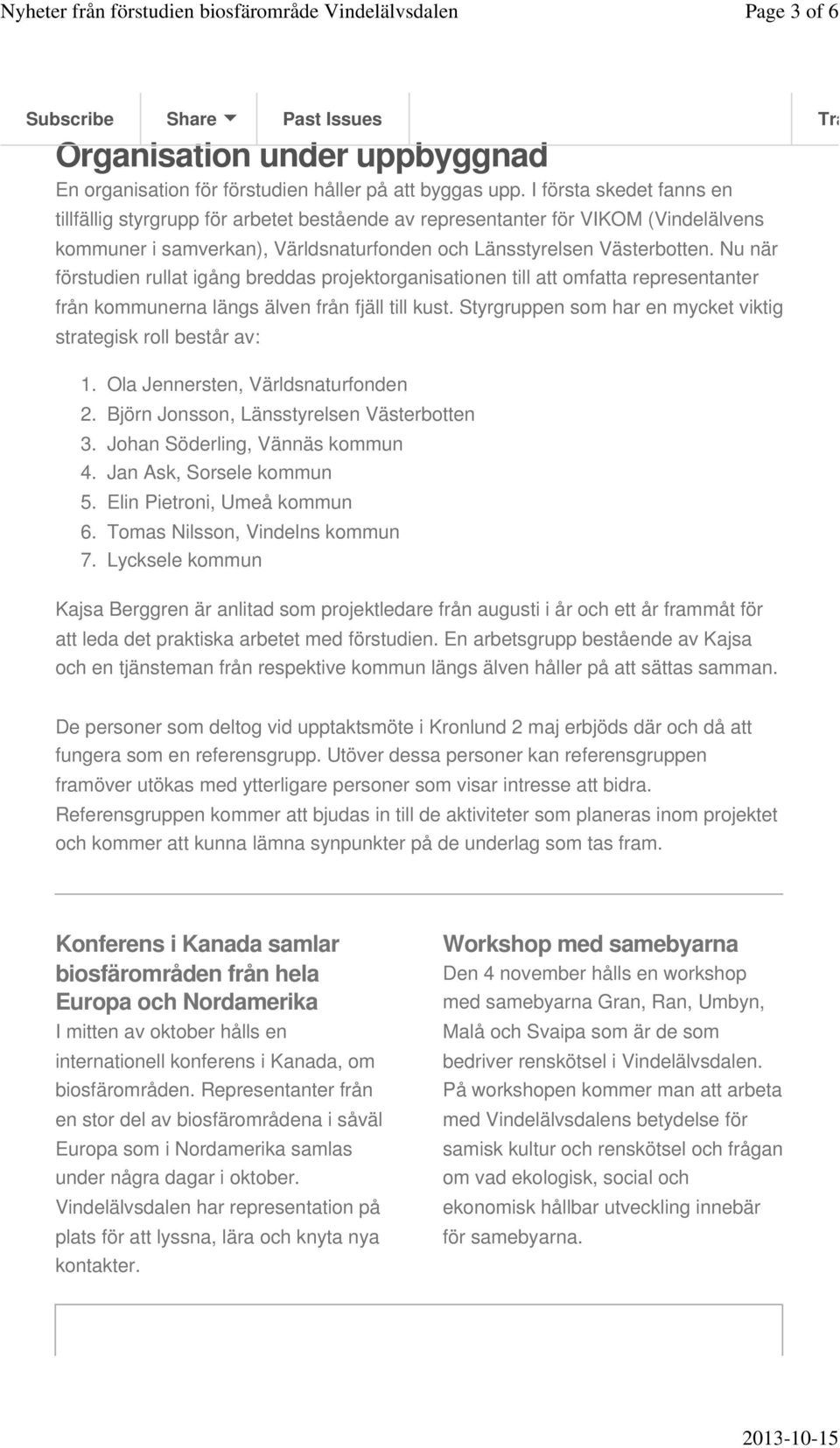 Nu när förstudien rullat igång breddas projektorganisationen till att omfatta representanter från kommunerna längs älven från fjäll till kust.