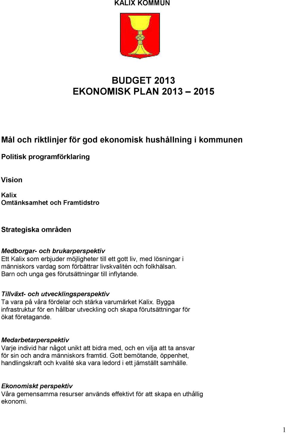 Barn och unga ges förutsättningar till inflytande. Tillväxt- och utvecklingsperspektiv Ta vara på våra fördelar och stärka varumärket Kalix.