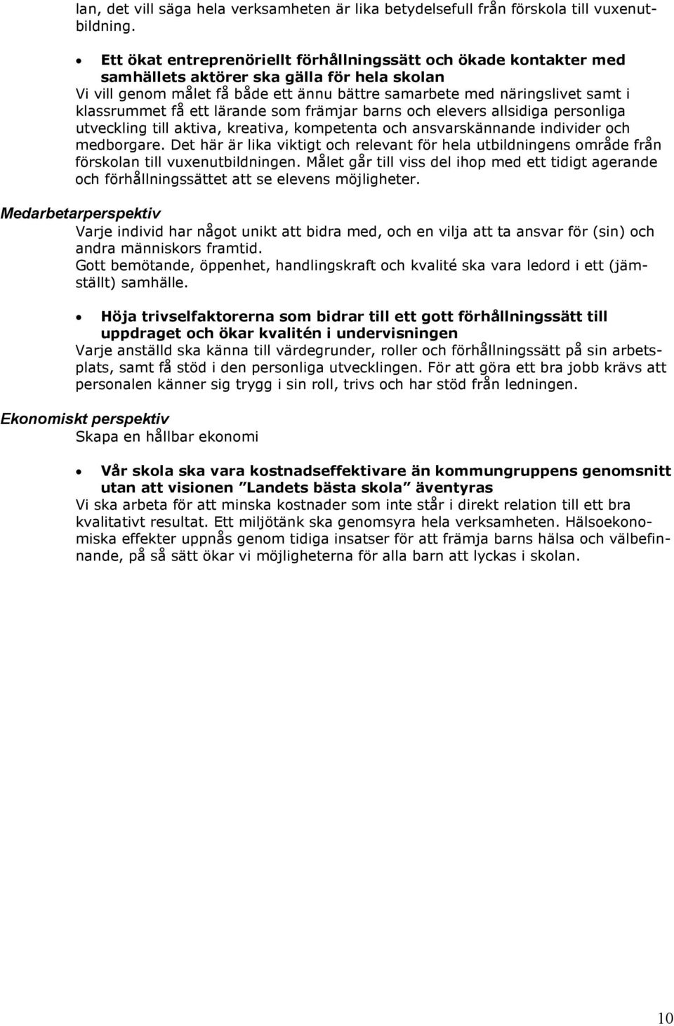 klassrummet få ett lärande som främjar barns och elevers allsidiga personliga utveckling till aktiva, kreativa, kompetenta och ansvarskännande individer och medborgare.