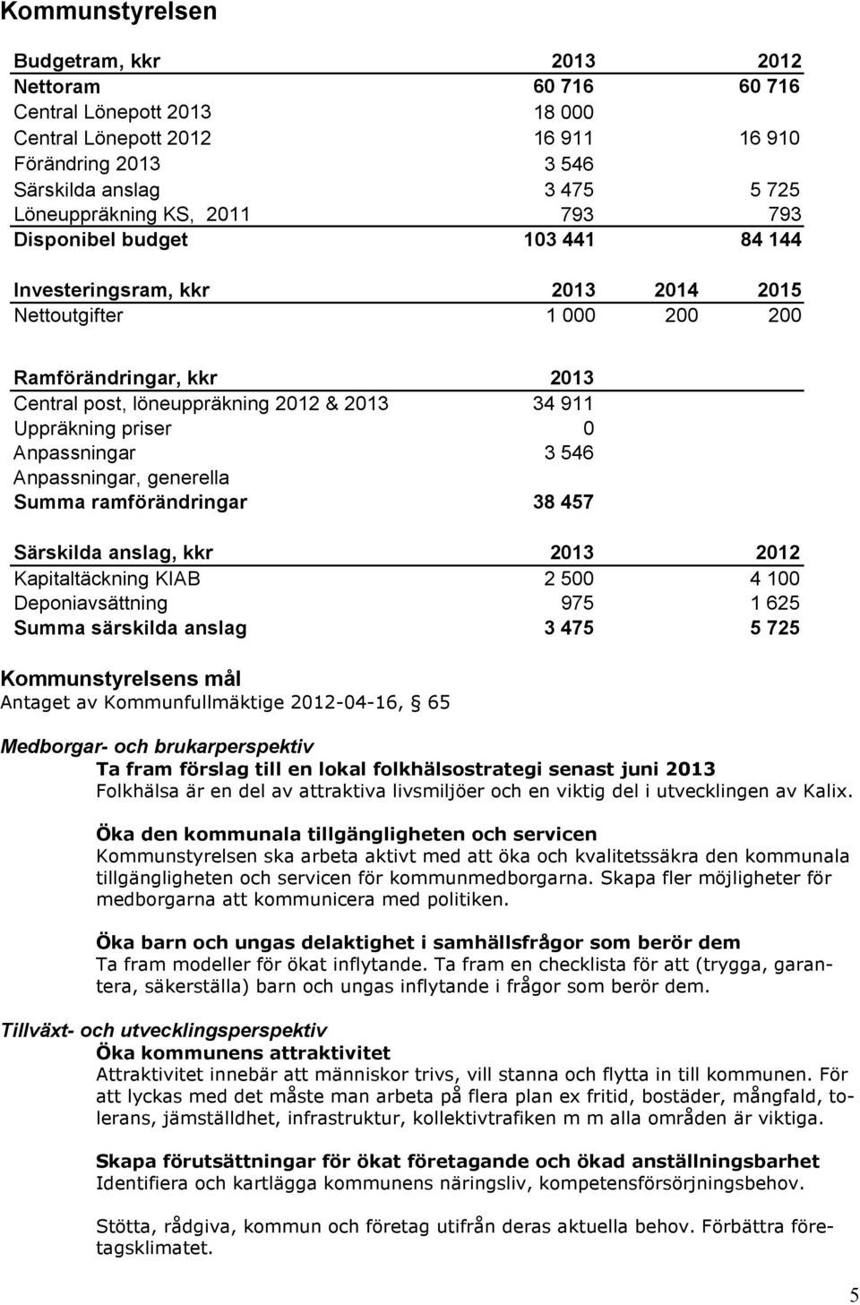 priser 0 Anpassningar 3 546 Anpassningar, generella Summa ramförändringar 38 457 Särskilda anslag, kkr 2013 2012 Kapitaltäckning KIAB 2 500 4 100 Deponiavsättning 975 1 625 Summa särskilda anslag 3