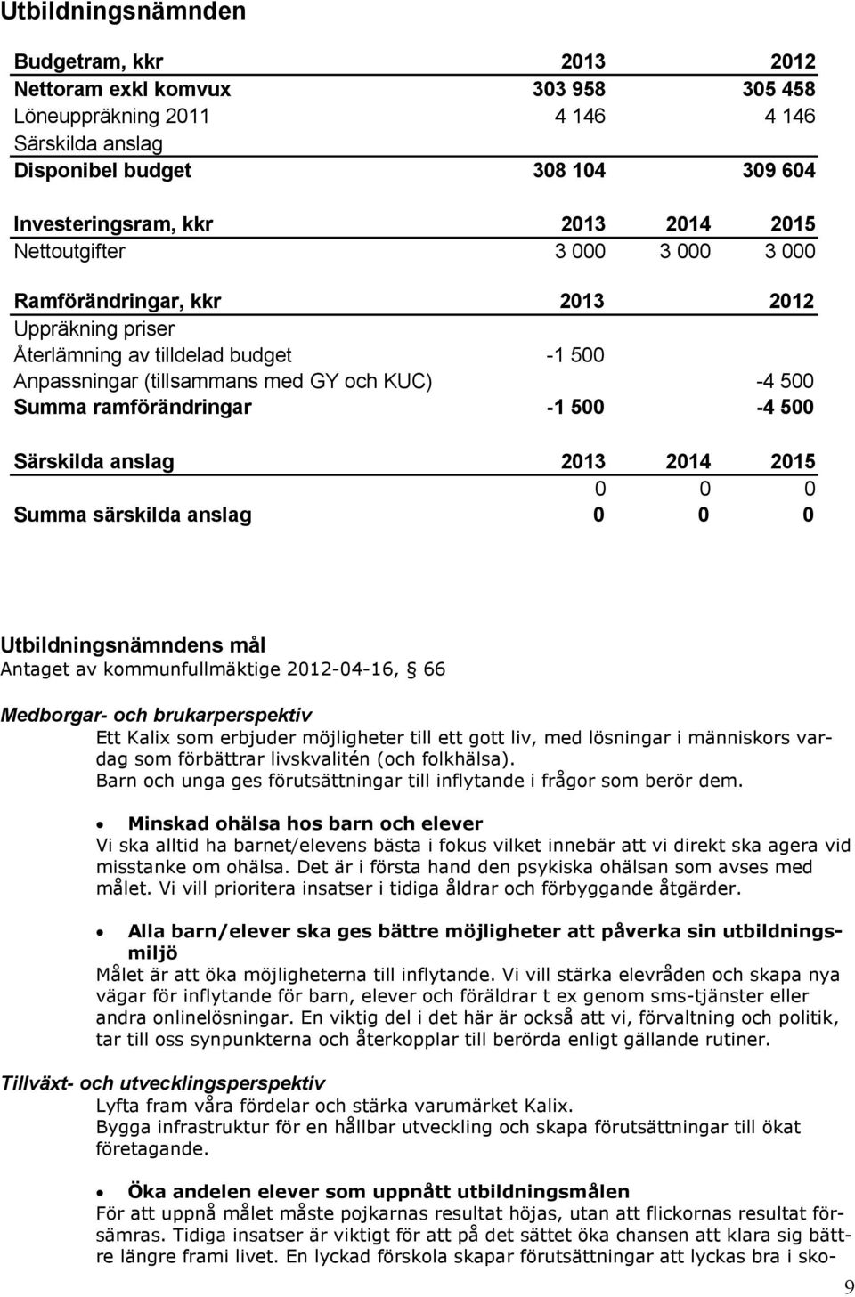 500 Särskilda anslag 2013 2014 2015 0 0 0 Summa särskilda anslag 0 0 0 Utbildningsnämndens mål Antaget av kommunfullmäktige 2012-04-16, 66 Medborgar- och brukarperspektiv Ett Kalix som erbjuder