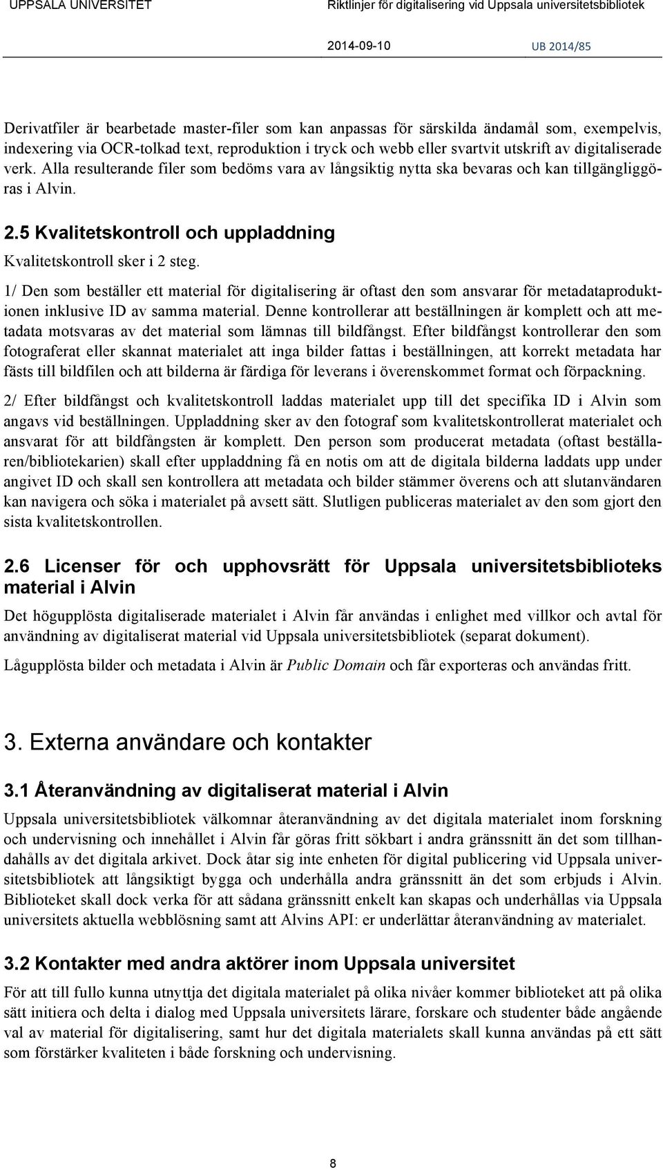 1/ Den som beställer ett material för digitalisering är oftast den som ansvarar för metadataproduktionen inklusive ID av samma material.