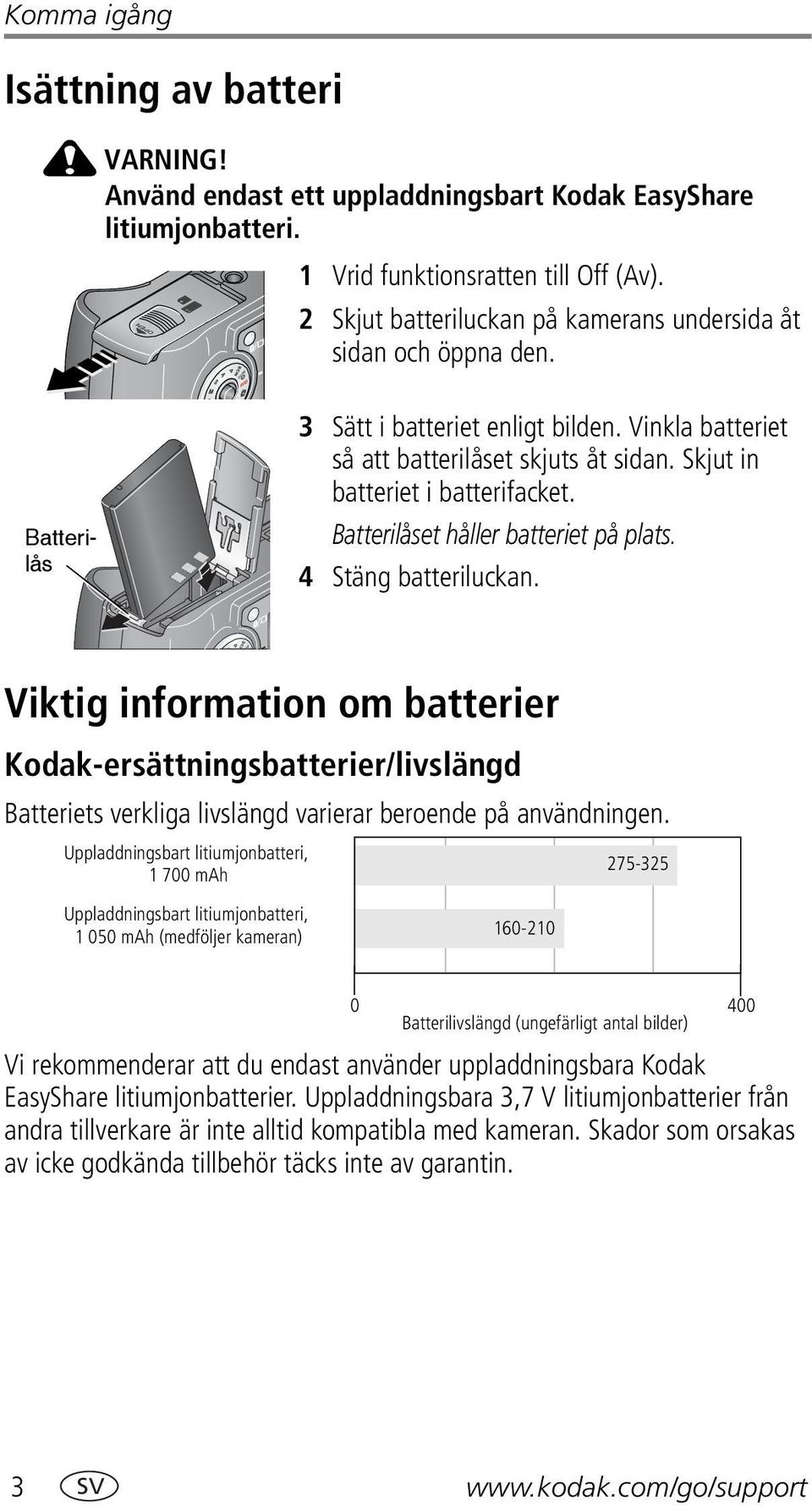 Skjut in batteriet i batterifacket. Batterilåset håller batteriet på plats. 4 Stäng batteriluckan.