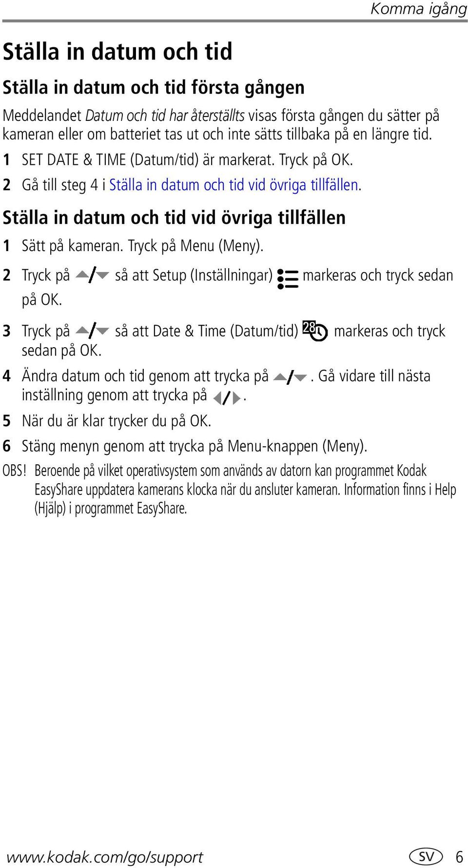 Ställa in datum och tid vid övriga tillfällen 1 Sätt på kameran. Tryck på Menu (Meny). 2 Tryck på så att Setup (Inställningar) markeras och tryck sedan på OK.