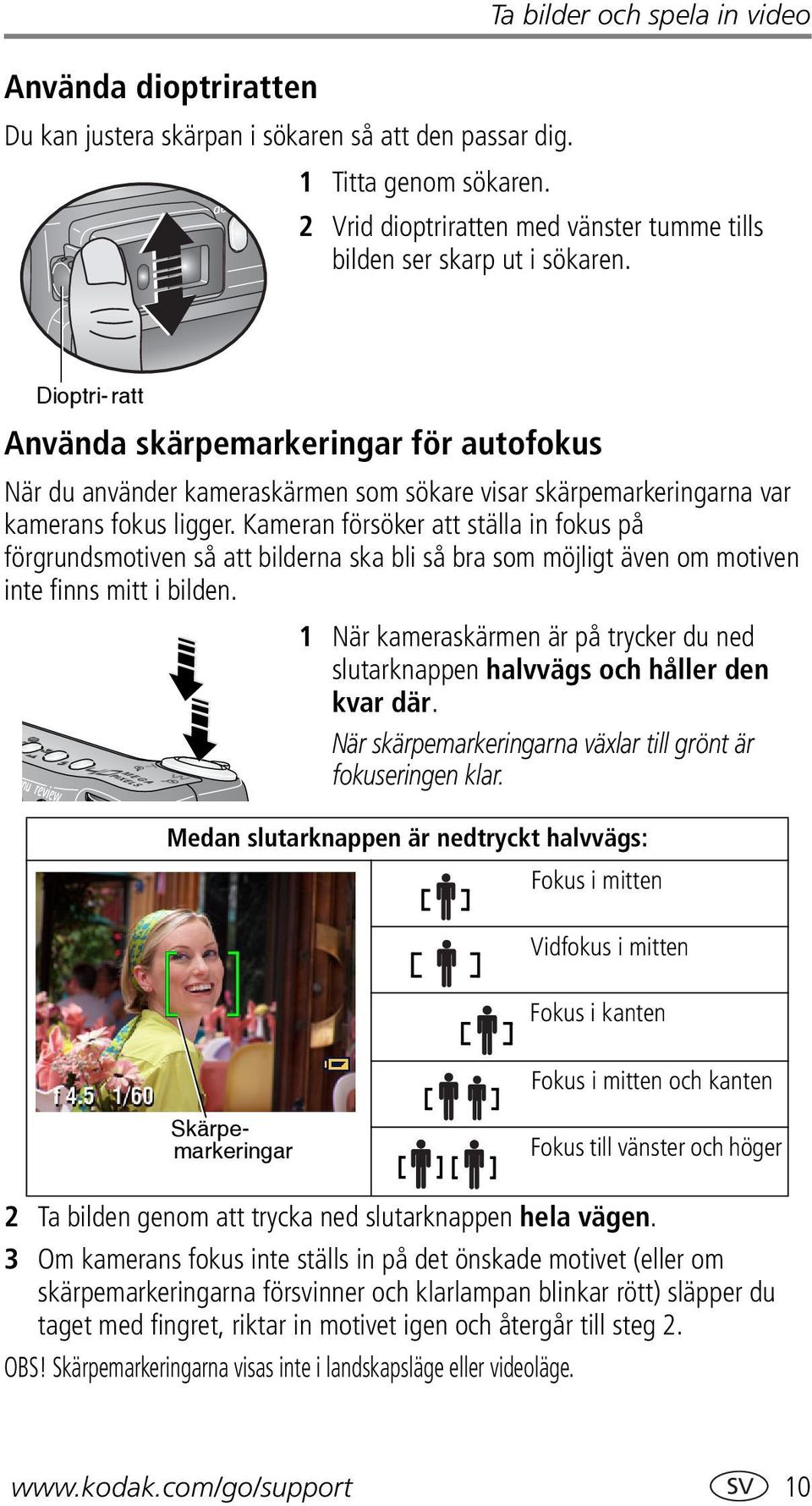 Dioptri-ratt Använda skärpemarkeringar för autofokus När du använder kameraskärmen som sökare visar skärpemarkeringarna var kamerans fokus ligger.