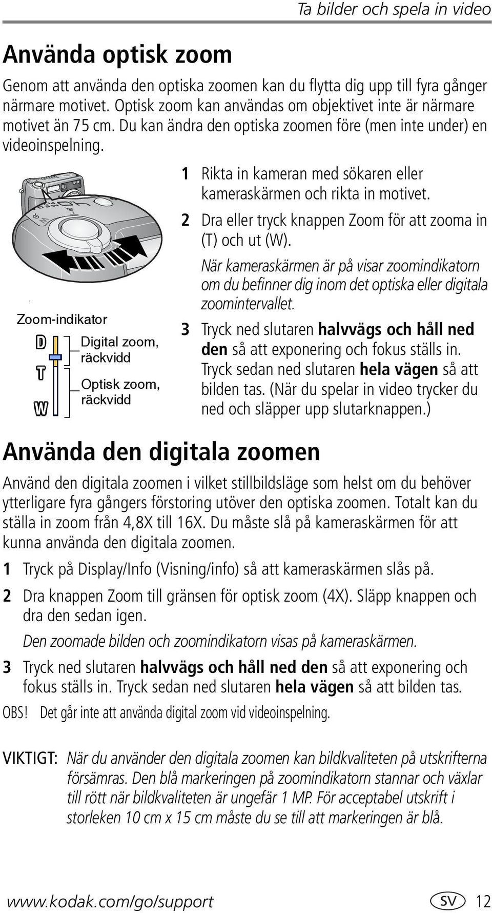 1 Rikta in kameran med sökaren eller kameraskärmen och rikta in motivet. 2 Dra eller tryck knappen Zoom för att zooma in (T) och ut (W).