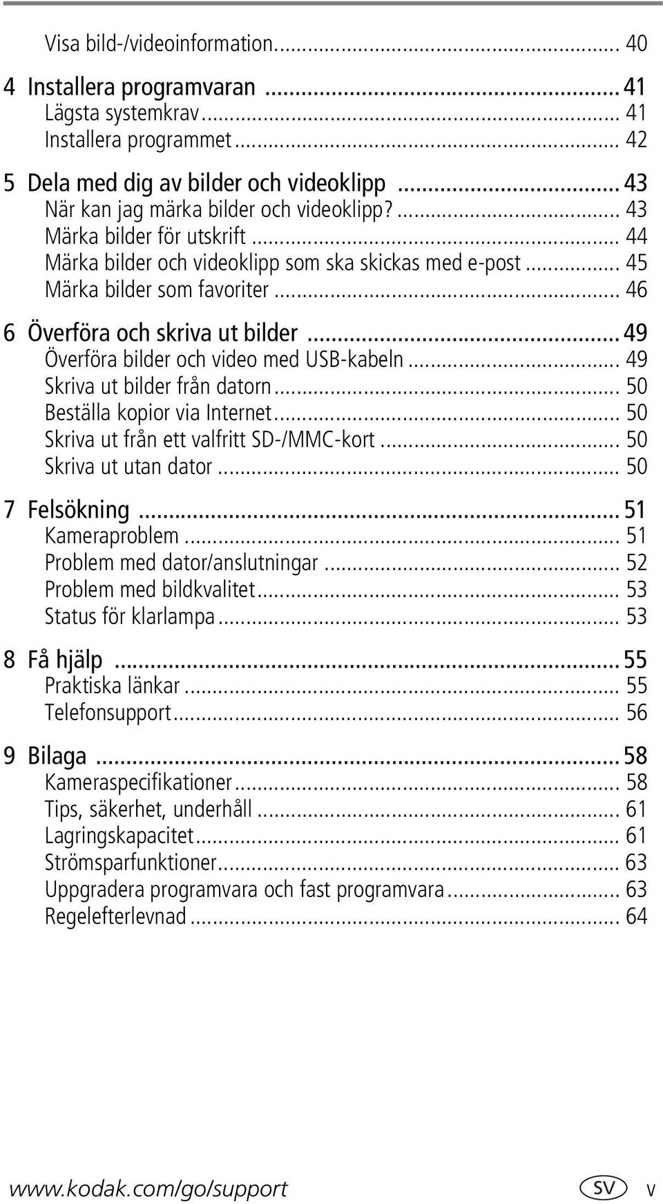 .. 46 6 Överföra och skriva ut bilder... 49 Överföra bilder och video med USB-kabeln... 49 Skriva ut bilder från datorn... 50 Beställa kopior via Internet... 50 Skriva ut från ett valfritt SD-/MMC-kort.