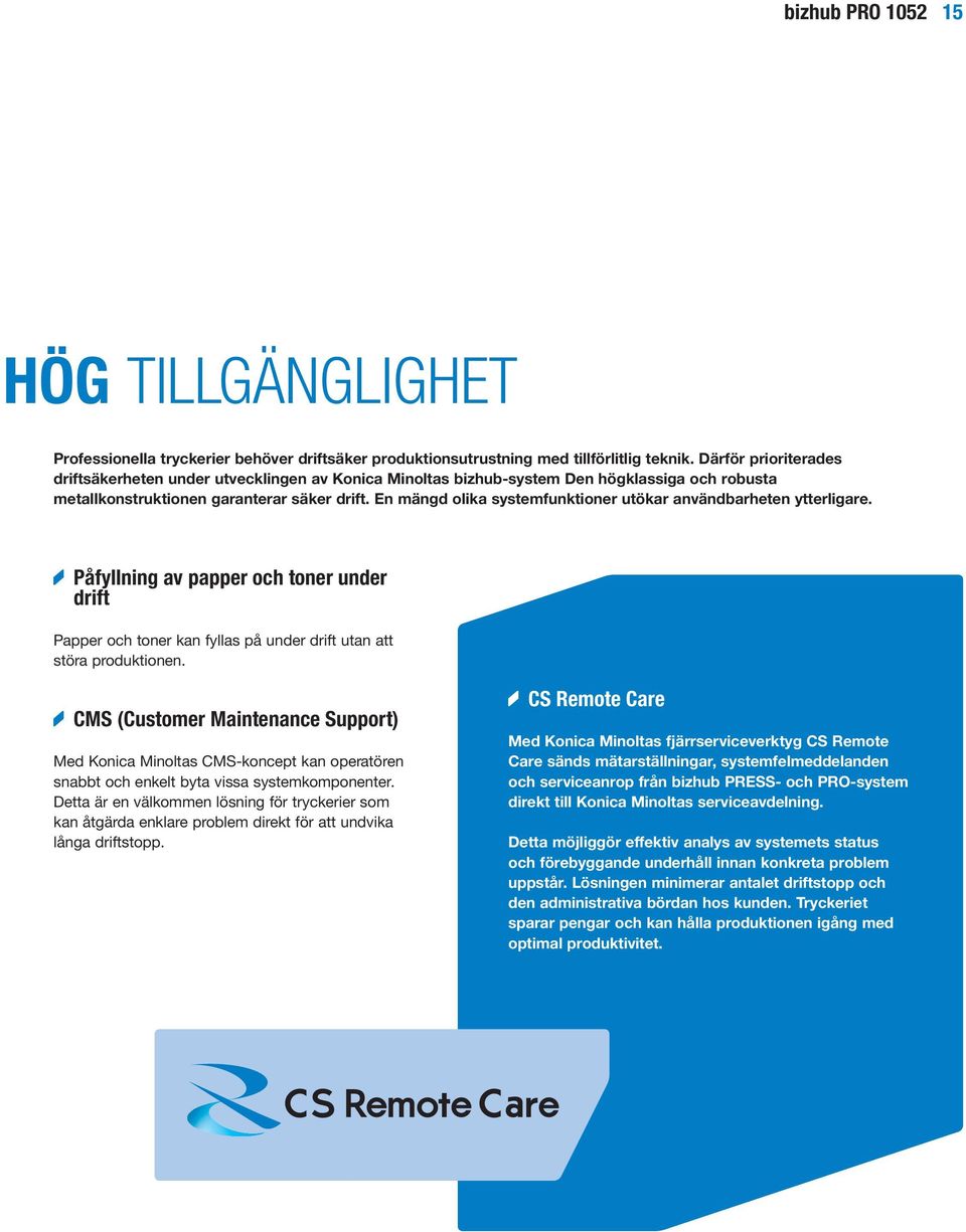 En mängd olika systemfunktioner utökar användbarheten ytterligare. Påfyllning av papper och toner under drift Papper och toner kan fyllas på under drift utan att störa produktionen.