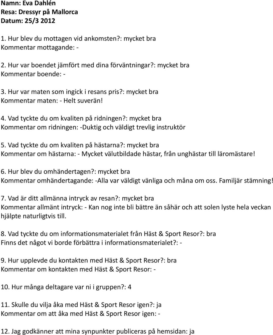 : mycket bra Kommentar om ridningen: -Duktig och väldigt trevlig instruktör 5. Vad tyckte du om kvaliten på hästarna?