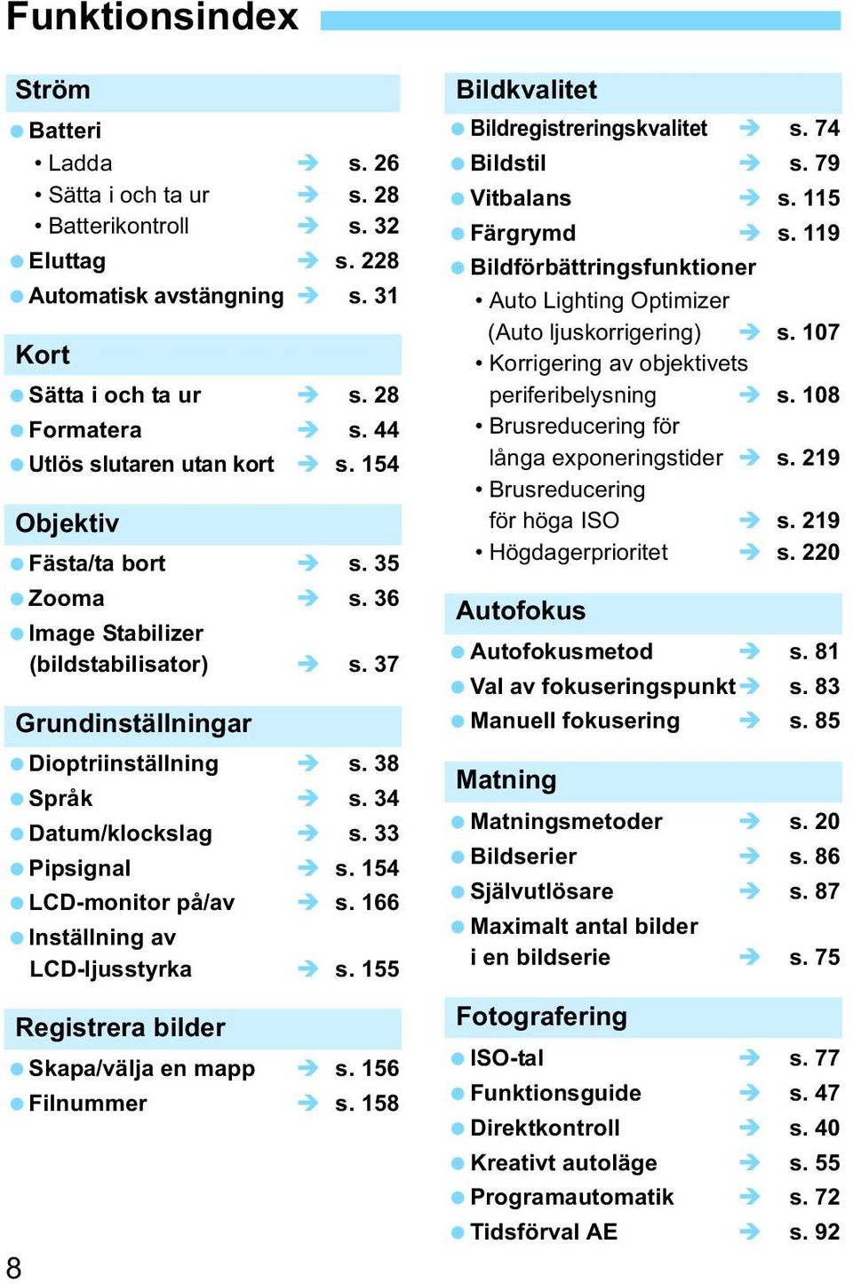 33 Pipsignal s. 154 LCD-monitor på/av s. 166 Inställning av LCD-ljusstyra s. 155 Registrera bilder Sapa/välja en mapp s. 156 Filnummer s. 158 Bildvalitet Bildregistreringsvalitet s. 74 Bildstil s.