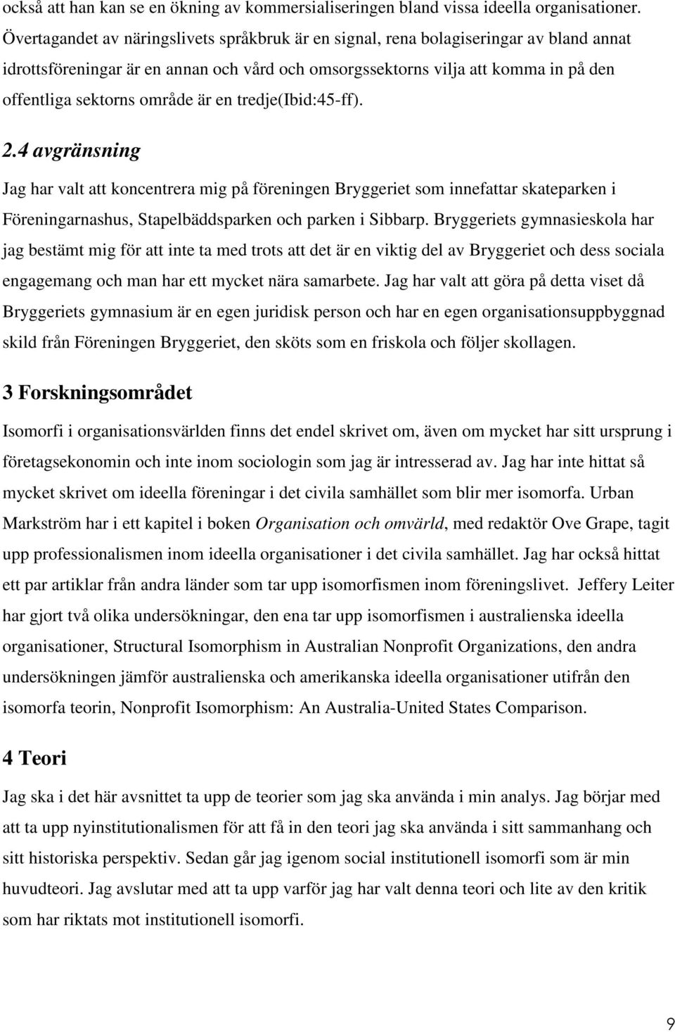 område är en tredje(ibid:45-ff). 2.4 avgränsning Jag har valt att koncentrera mig på föreningen Bryggeriet som innefattar skateparken i Föreningarnashus, Stapelbäddsparken och parken i Sibbarp.