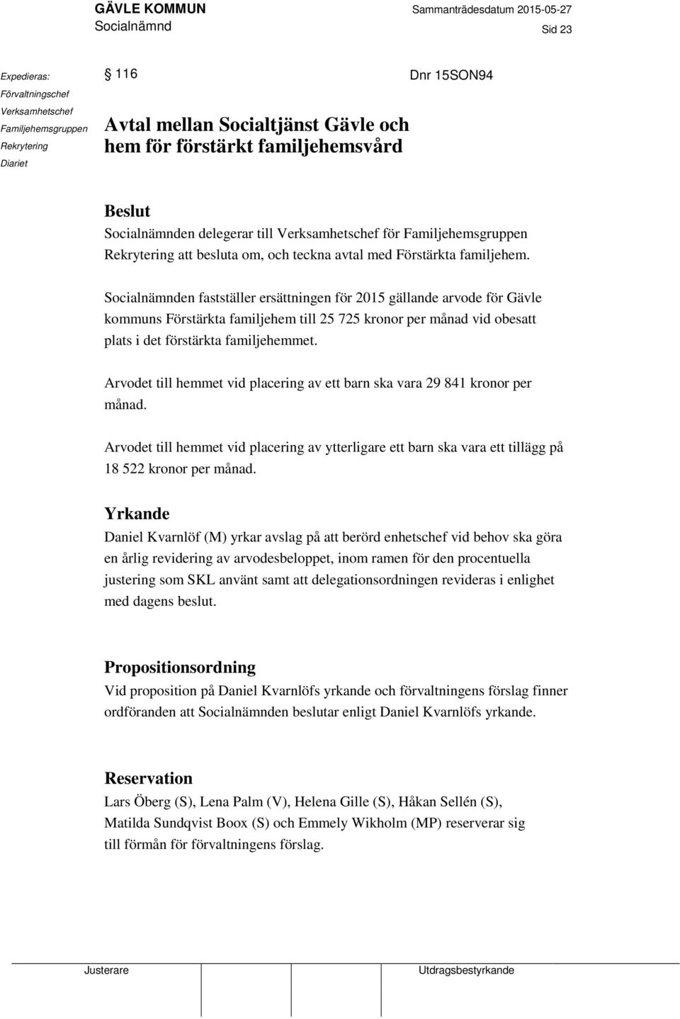 Socialnämnden fastställer ersättningen för 2015 gällande arvode för Gävle kommuns Förstärkta familjehem till 25 725 kronor per månad vid obesatt plats i det förstärkta familjehemmet.