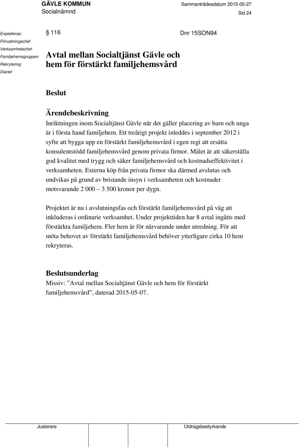 Ett treårigt projekt inleddes i september 2012 i syfte att bygga upp en förstärkt familjehemsvård i egen regi att ersätta konsulentstödd familjehemsvård genom privata firmor.