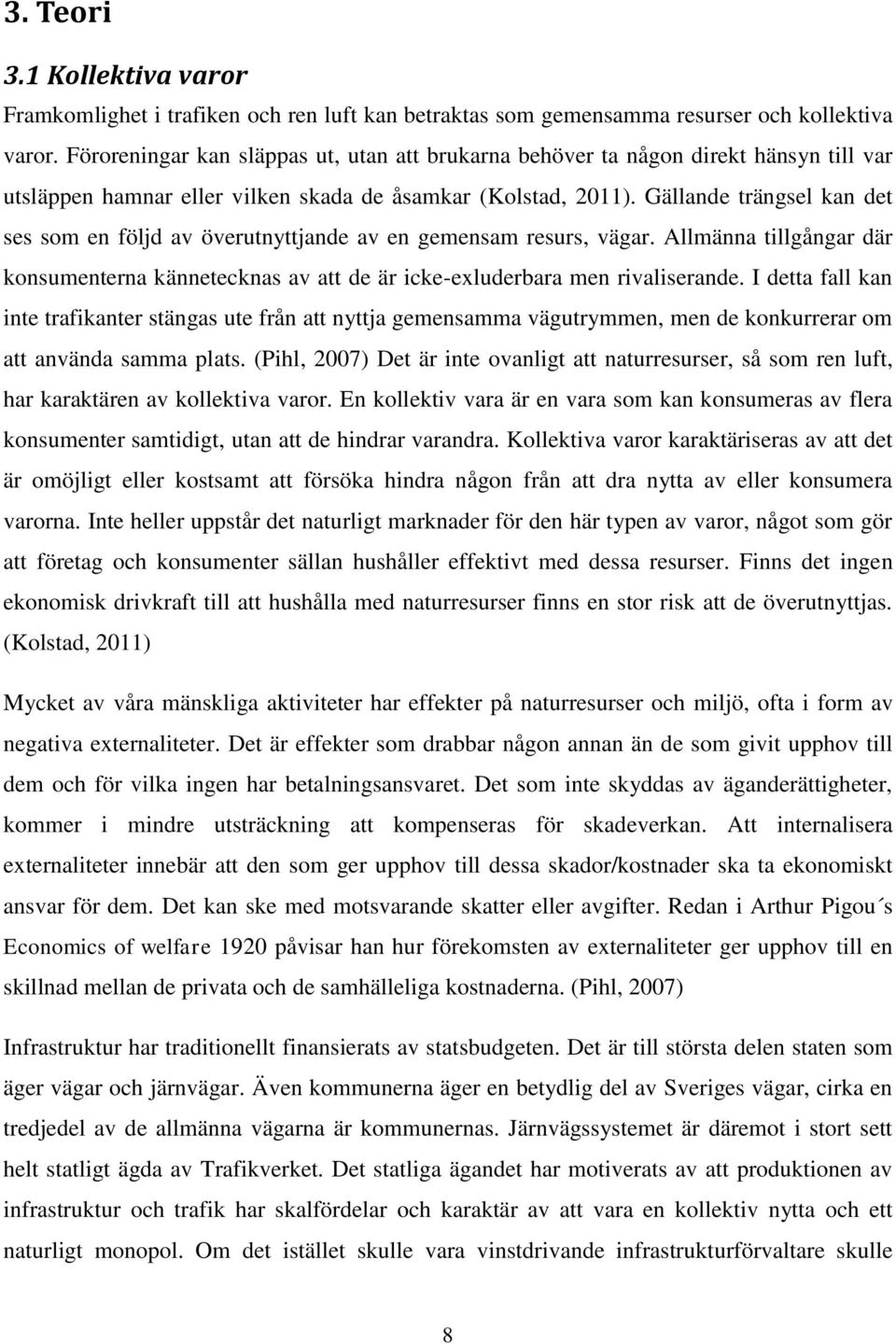 Gällande trängsel kan det ses som en följd av överutnyttjande av en gemensam resurs, vägar. Allmänna tillgångar där konsumenterna kännetecknas av att de är icke-exluderbara men rivaliserande.