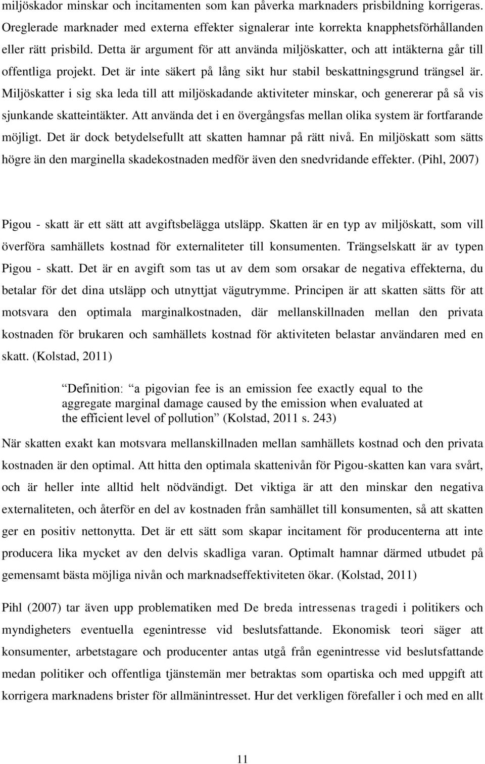 Miljöskatter i sig ska leda till att miljöskadande aktiviteter minskar, och genererar på så vis sjunkande skatteintäkter. Att använda det i en övergångsfas mellan olika system är fortfarande möjligt.