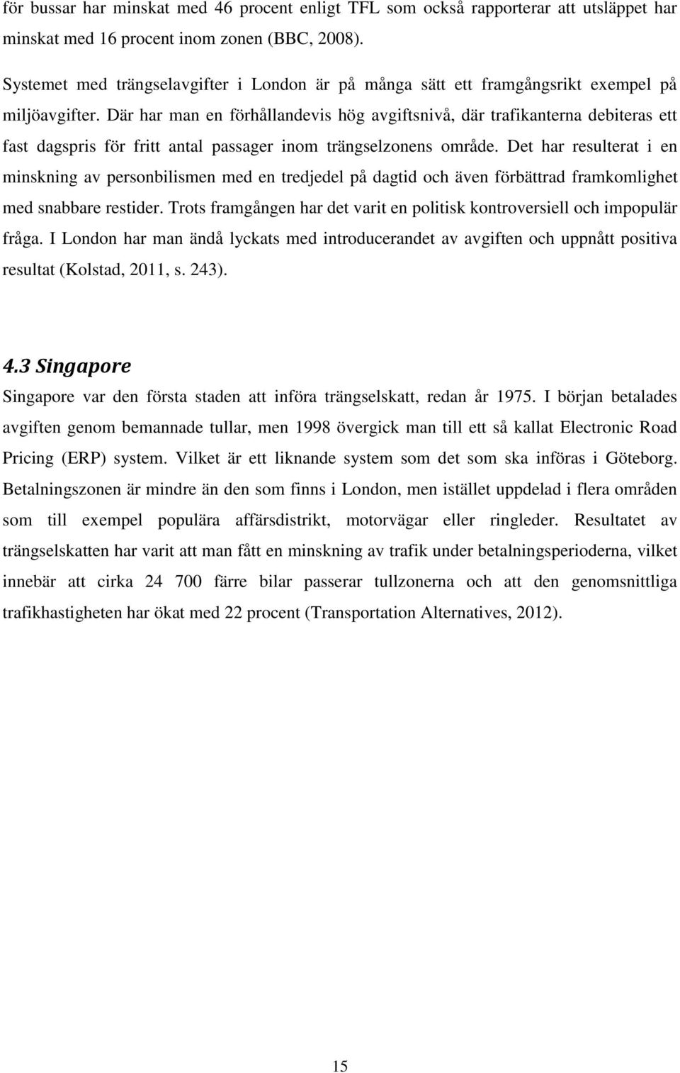 Där har man en förhållandevis hög avgiftsnivå, där trafikanterna debiteras ett fast dagspris för fritt antal passager inom trängselzonens område.