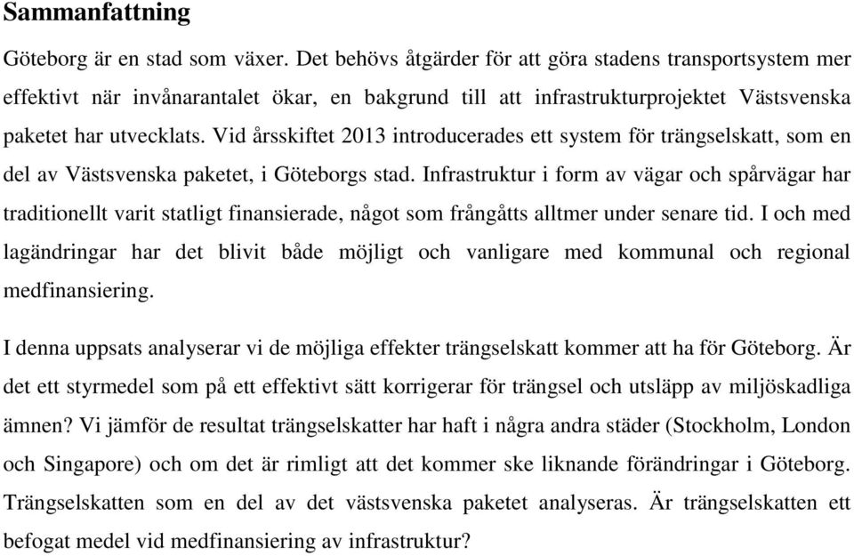 Vid årsskiftet 2013 introducerades ett system för trängselskatt, som en del av Västsvenska paketet, i Göteborgs stad.