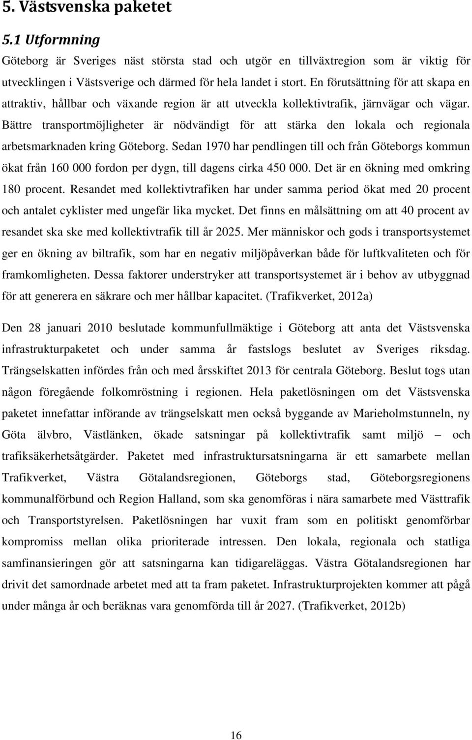 Bättre transportmöjligheter är nödvändigt för att stärka den lokala och regionala arbetsmarknaden kring Göteborg.