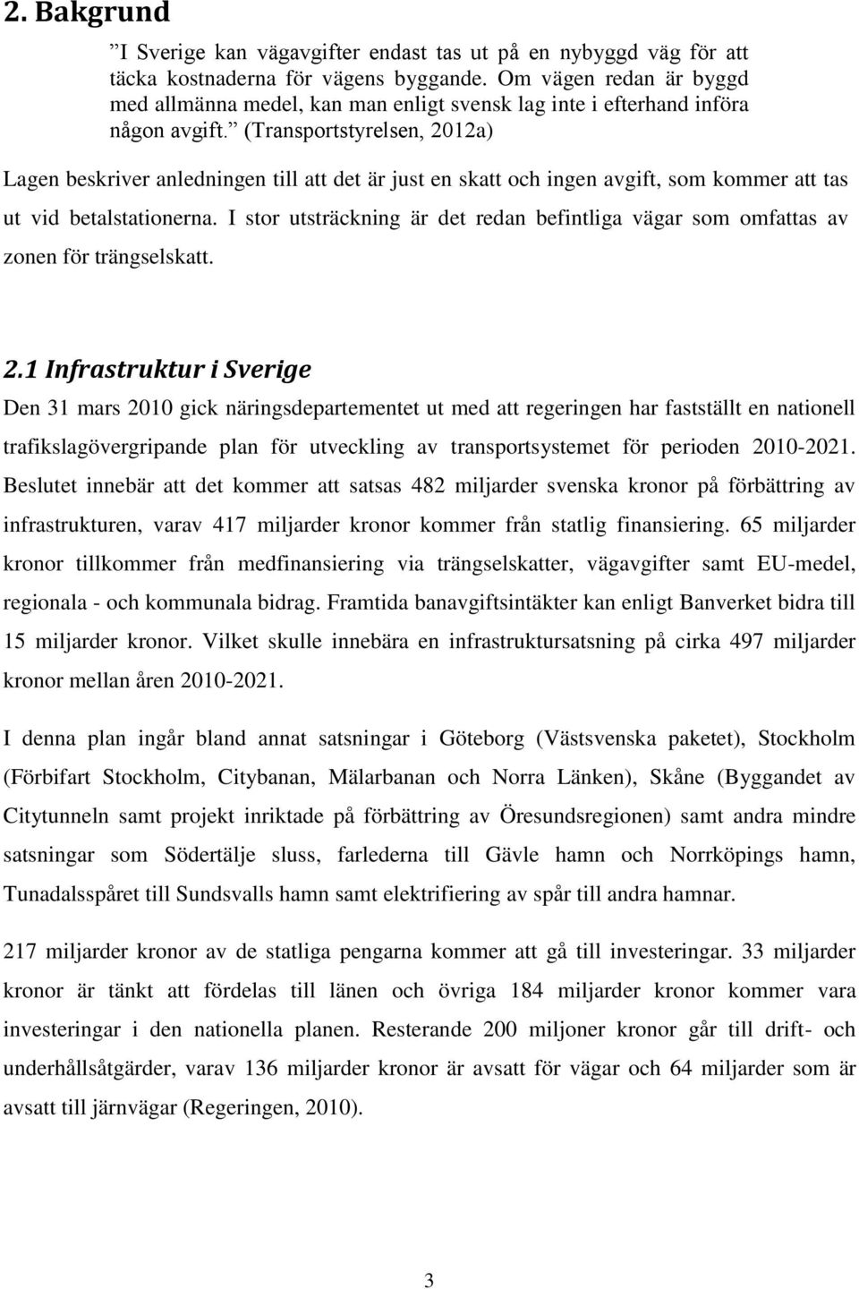 (Transportstyrelsen, 2012a) Lagen beskriver anledningen till att det är just en skatt och ingen avgift, som kommer att tas ut vid betalstationerna.