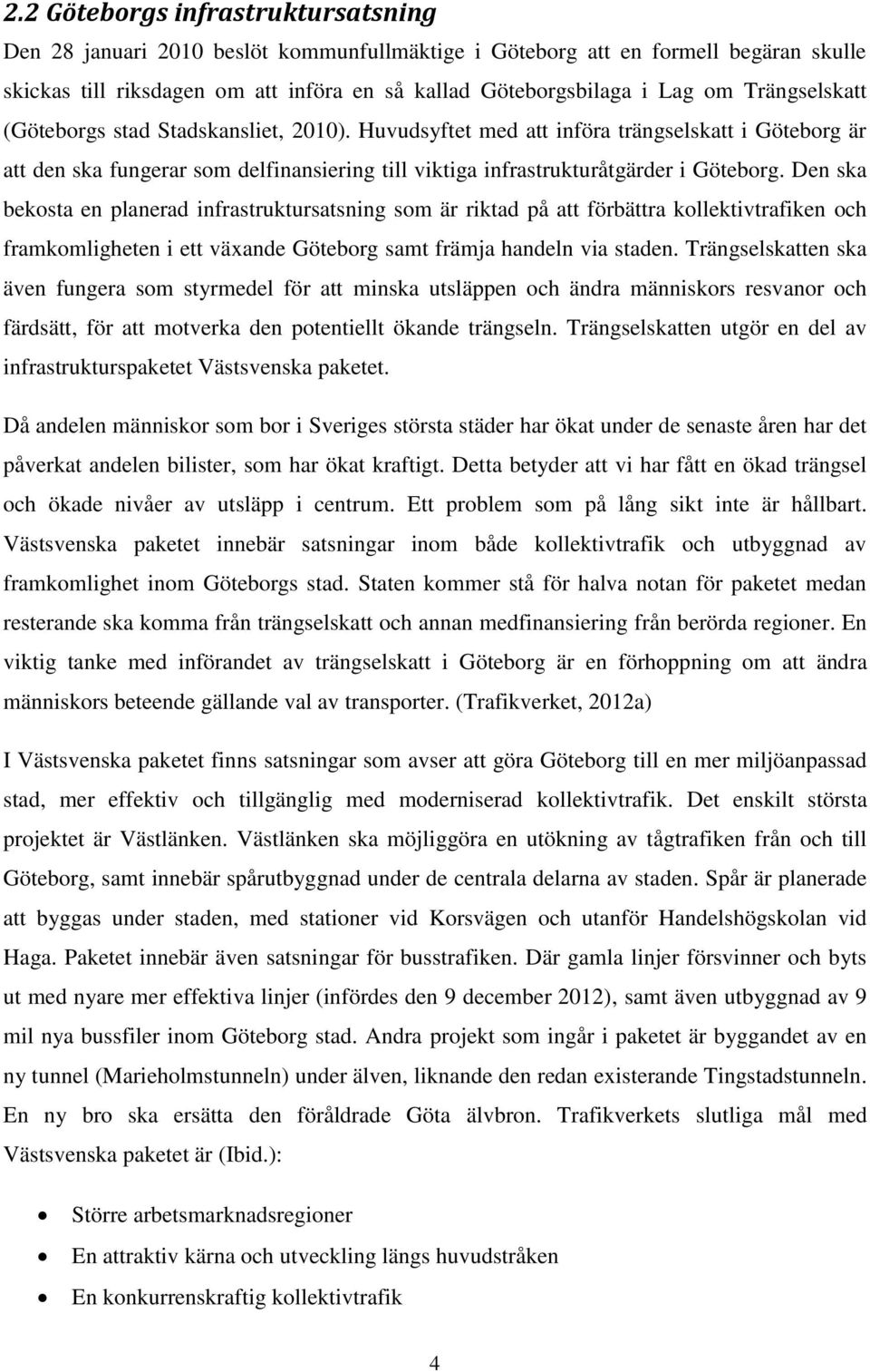 Den ska bekosta en planerad infrastruktursatsning som är riktad på att förbättra kollektivtrafiken och framkomligheten i ett växande Göteborg samt främja handeln via staden.