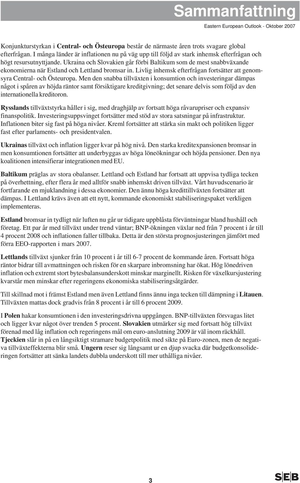 Ukraina och Slovakien går förbi Baltikum som de mest snabbväxande ekonomierna när Estland och Lettland bromsar in. Livlig inhemsk efterfrågan fortsätter att genomsyra Central- och Östeuropa.