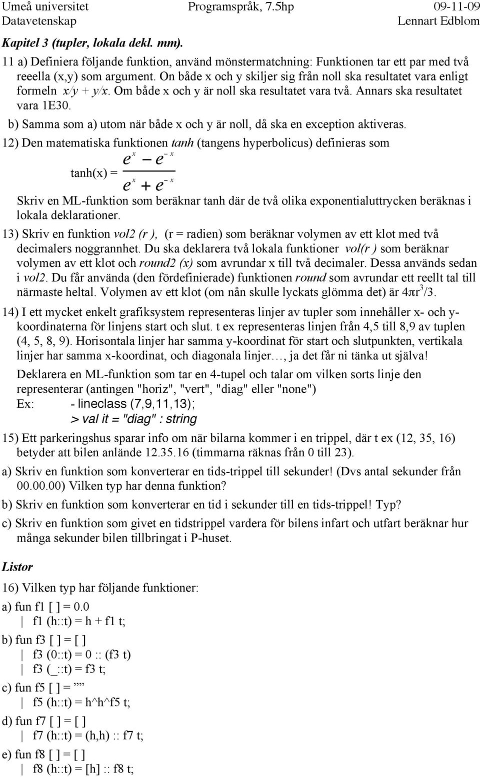 b) Samma som a) utom när både x och y är noll, då ska en exception aktiveras.