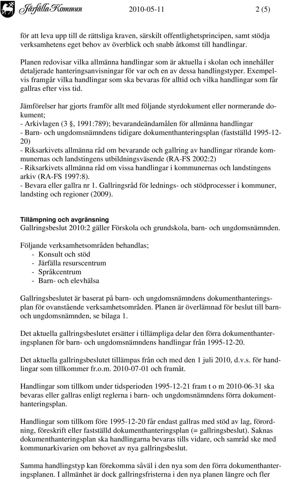 Exempelvis framgår vilka handlingar som ska bevaras för alltid och vilka handlingar som får gallras efter viss tid.