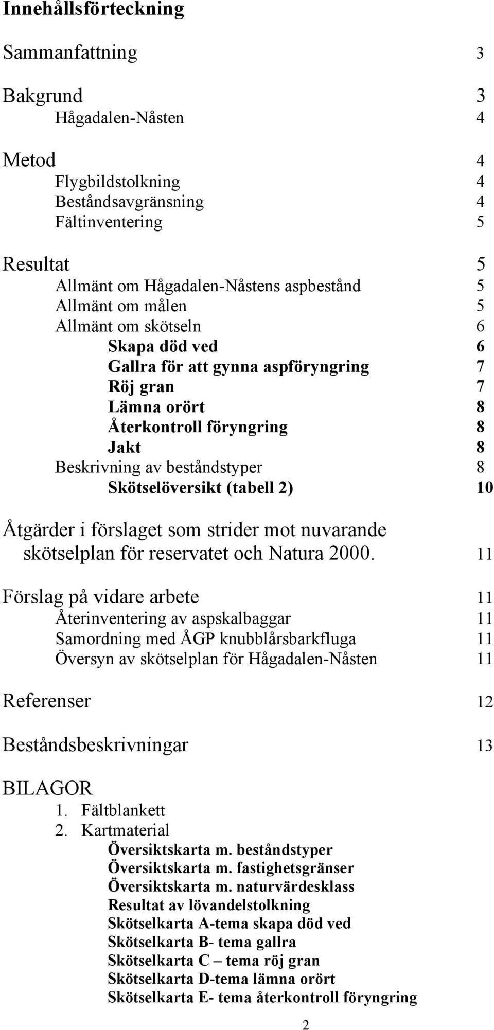 10 Åtgärder i förslaget som strider mot nuvarande skötselplan för reservatet och Natura 2000.