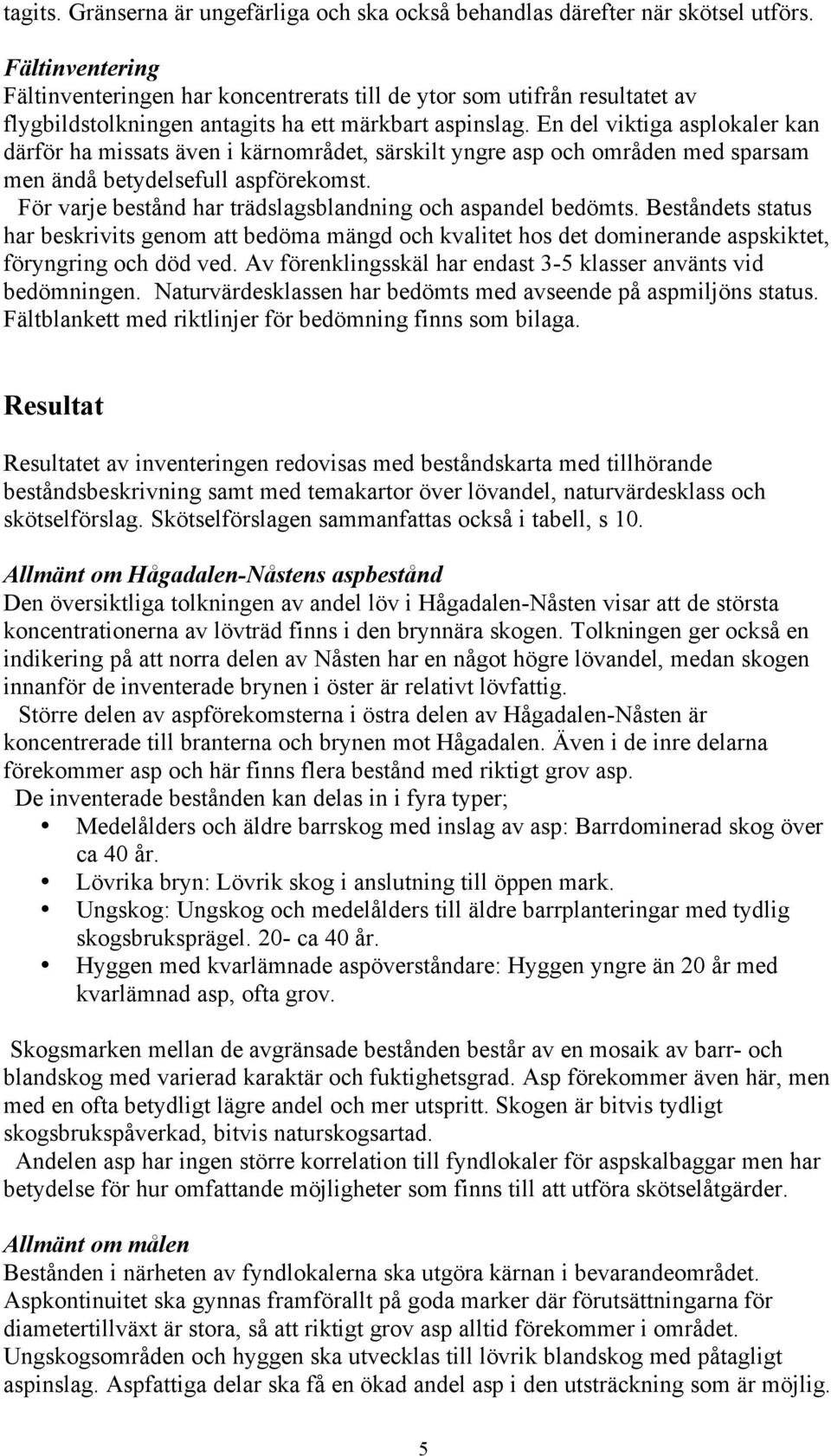 En del viktiga asplokaler kan därför ha missats även i kärnområdet, särskilt yngre asp och områden med sparsam men ändå betydelsefull aspförekomst.