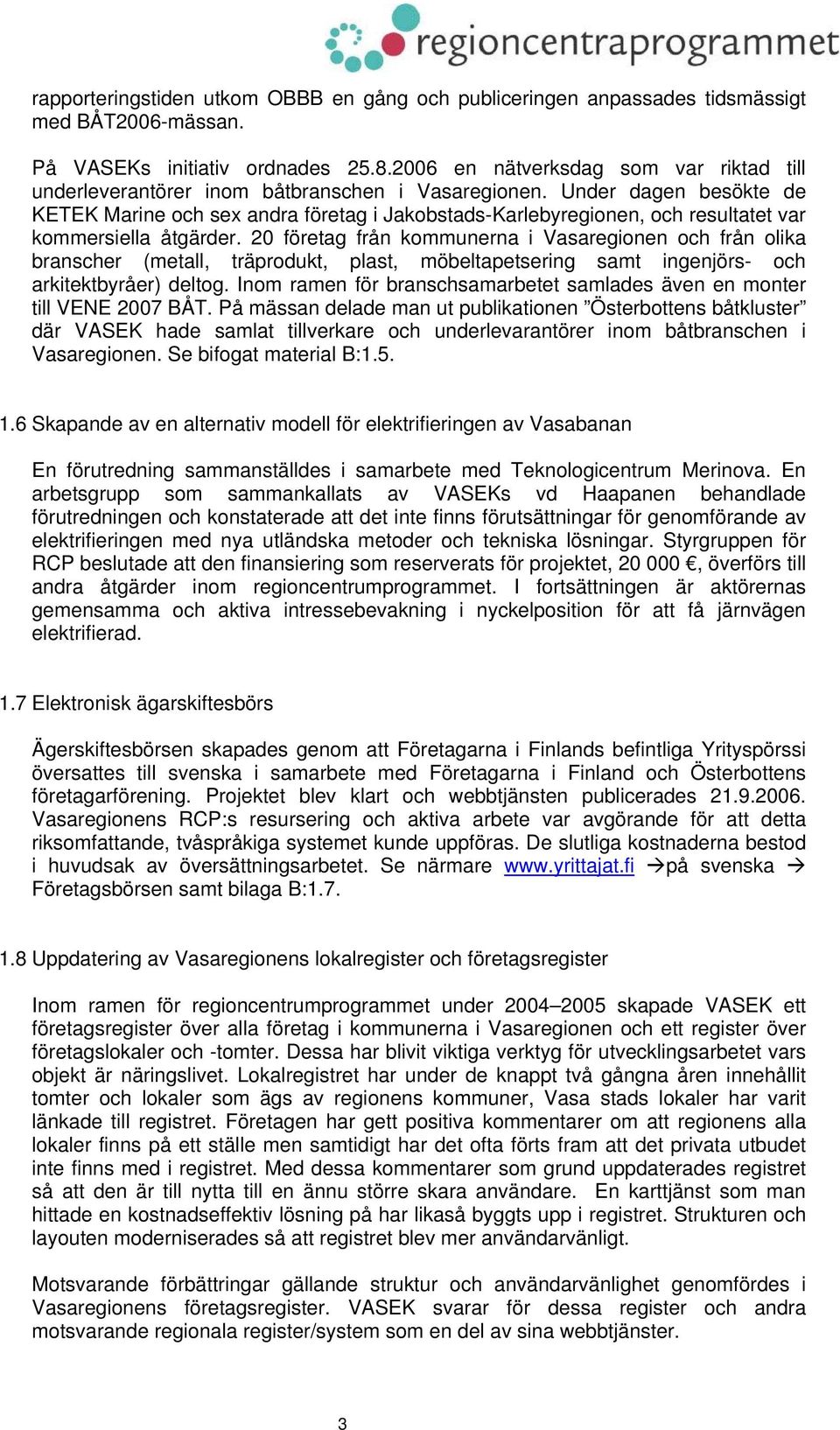 Under dagen besökte de KETEK Marine och sex andra företag i Jakobstads-Karlebyregionen, och resultatet var kommersiella åtgärder.