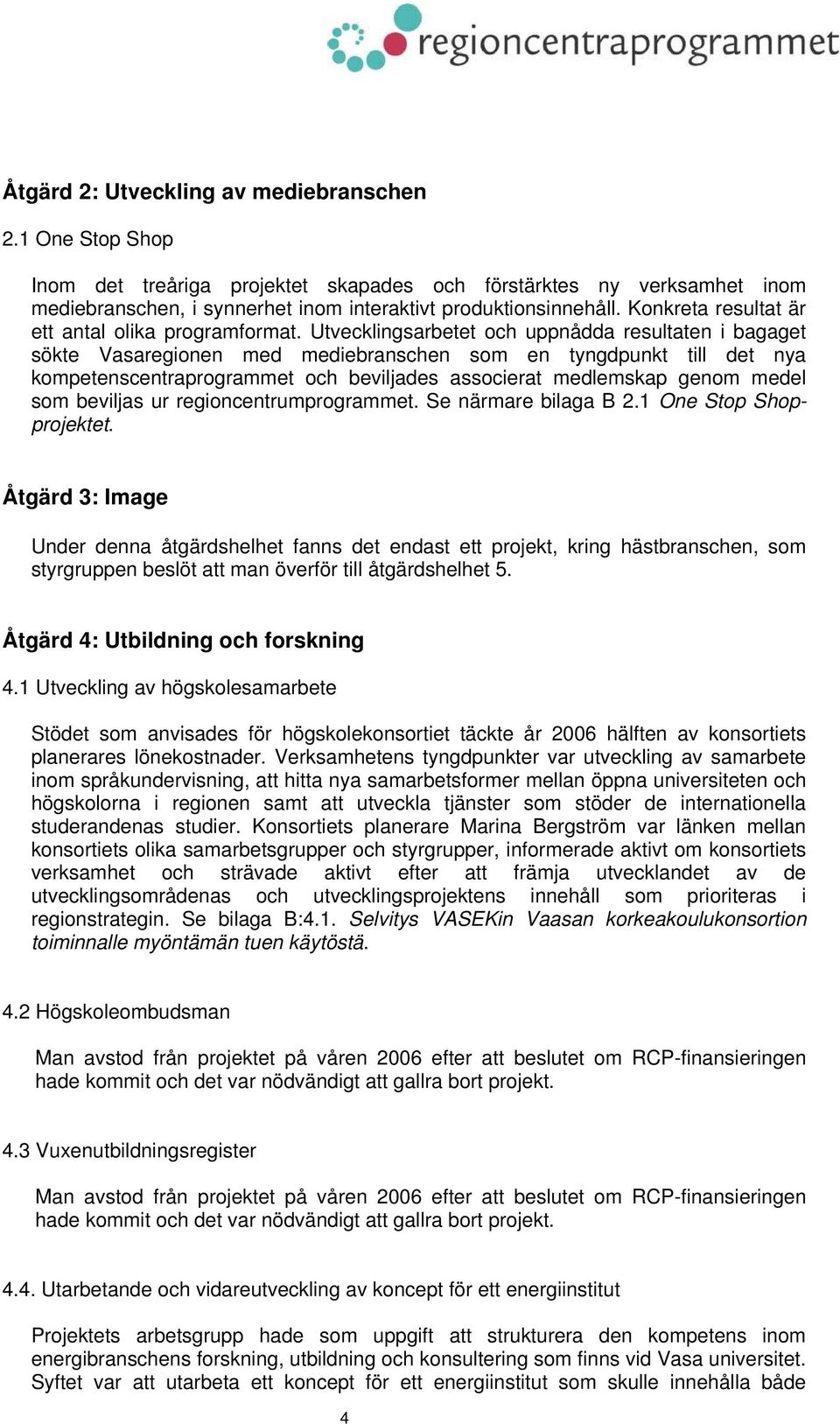 Utvecklingsarbetet och uppnådda resultaten i bagaget sökte Vasaregionen med mediebranschen som en tyngdpunkt till det nya kompetenscentraprogrammet och beviljades associerat medlemskap genom medel