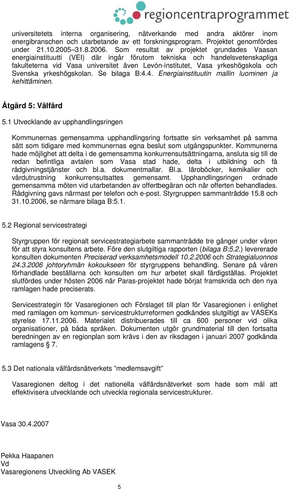 Svenska yrkeshögskolan. Se bilaga B:4.4. Energiainstituutin mallin luominen ja kehittäminen. Åtgärd 5: Välfärd 5.