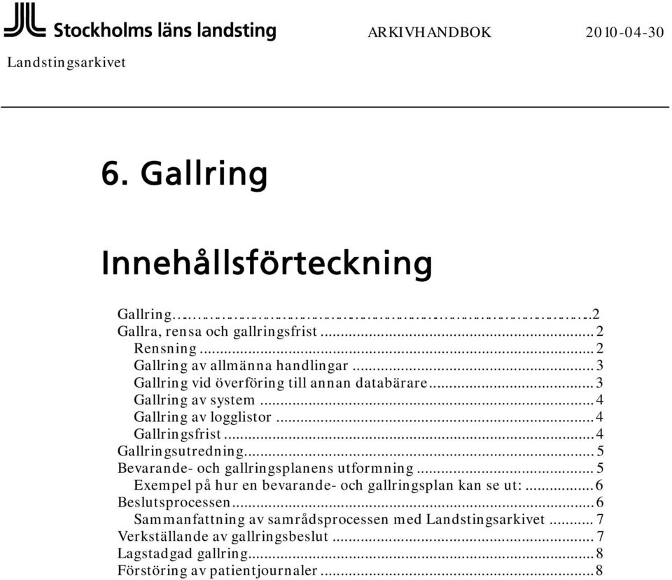 .. 4 Gallringsfrist... 4 Gallringsutredning... 5 Bevarande- och gallringsplanens utformning... 5 Exempel på hur en bevarande- och gallringsplan kan se ut:.