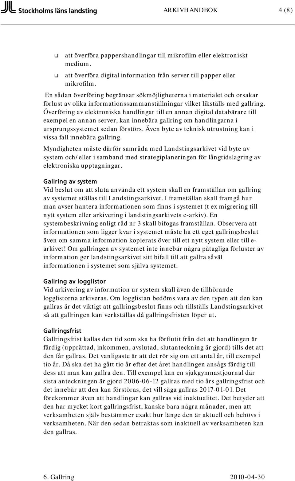 Överföring av elektroniska handlingar till en annan digital databärare till exempel en annan server, kan innebära gallring om handlingarna i ursprungssystemet sedan förstörs.