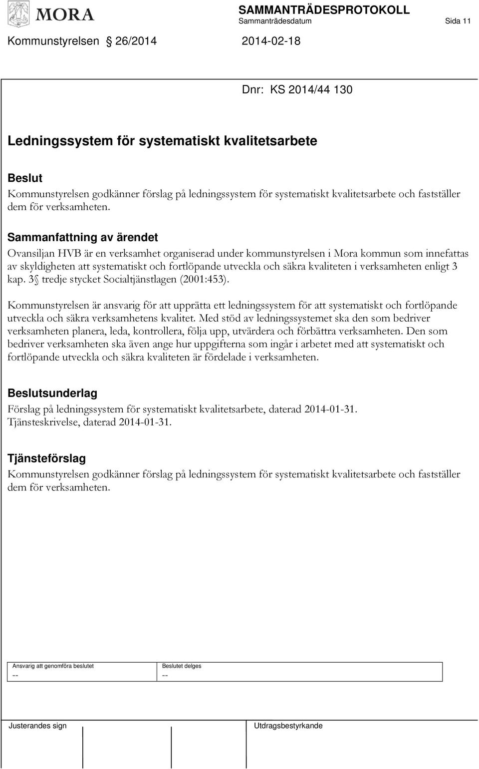 Ovansiljan HVB är en verksamhet organiserad under kommunstyrelsen i Mora kommun som innefattas av skyldigheten att systematiskt och fortlöpande utveckla och säkra kvaliteten i verksamheten enligt 3