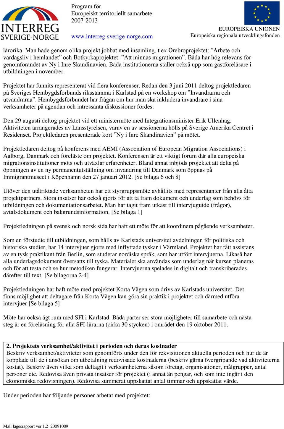 Projektet har funnits representerat vid flera konferenser. Redan den 3 juni 2011 deltog projektledaren på Sveriges Hembygdsförbunds riksstämma i Karlstad på en workshop om Invandrarna och utvandrarna.