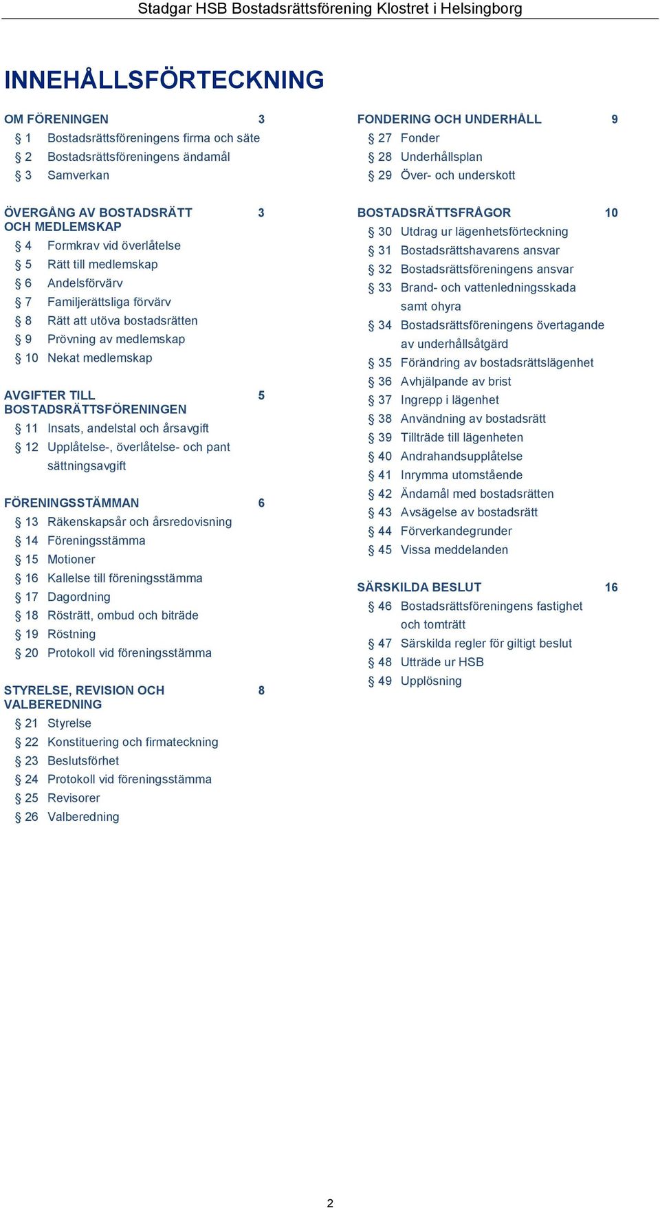 medlemskap 10 Nekat medlemskap AVGIFTER TILL 5 BOSTADSRÄTTSFÖRENINGEN 11 Insats, andelstal och årsavgift 12 Upplåtelse-, överlåtelse- och pant sättningsavgift FÖRENINGSSTÄMMAN 6 13 Räkenskapsår och