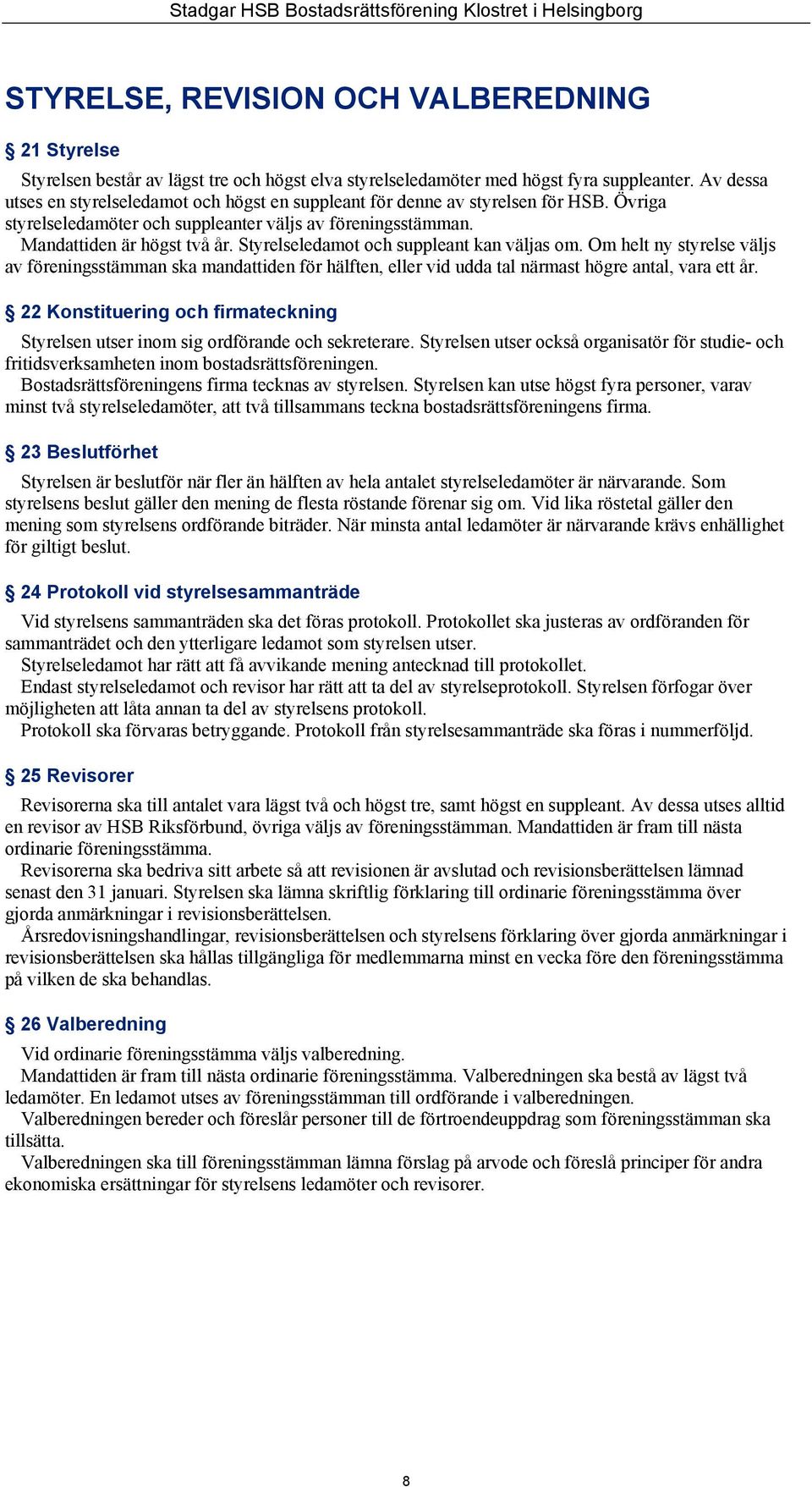 Styrelseledamot och suppleant kan väljas om. Om helt ny styrelse väljs av föreningsstämman ska mandattiden för hälften, eller vid udda tal närmast högre antal, vara ett år.