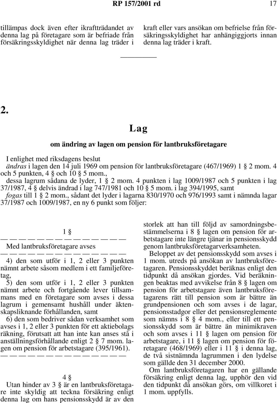 Lag om ändring av lagen om pension för lantbruksföretagare I enlighet med riksdagens beslut ändras i lagen den 14 juli 1969 om pension för lantbruksföretagare (467/1969) 1 2 mom.