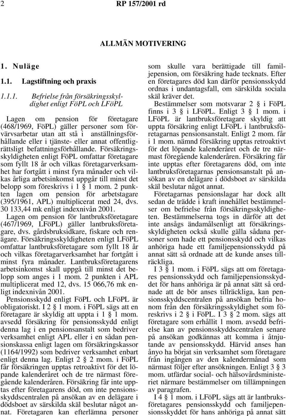 1. Lagstiftning och praxis 1.1.1. Befrielse från försäkringsskyldighet enligt FöPL och LFöPL Lagen om pension för företagare (468/1969, FöPL) gäller personer som förvärvsarbetar utan att stå i