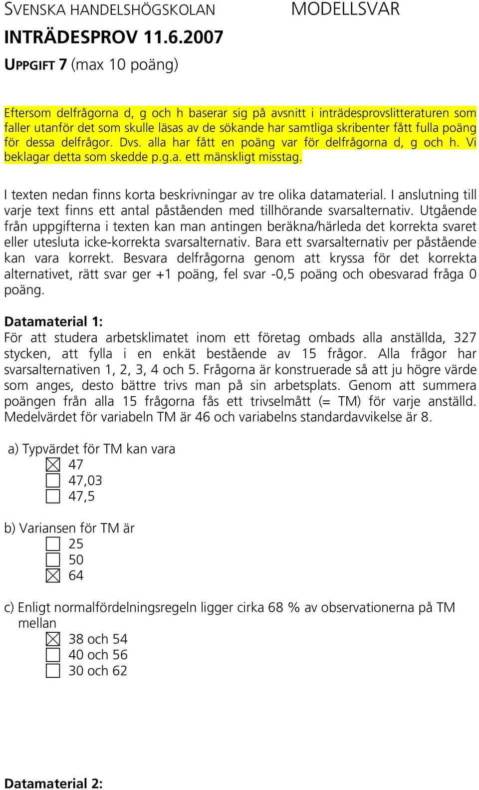 I texten nedan finns korta beskrivningar av tre olika datamaterial. I anslutning till varje text finns ett antal påståenden med tillhörande svarsalternativ.