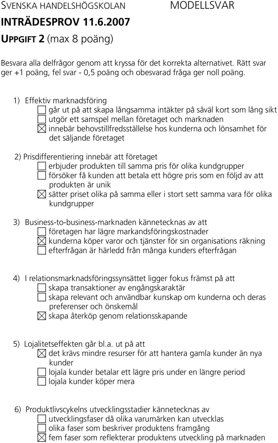 lönsamhet för det säljande företaget 2) Prisdifferentiering innebär att företaget erbjuder produkten till samma pris för olika kundgrupper försöker få kunden att betala ett högre pris som en följd av