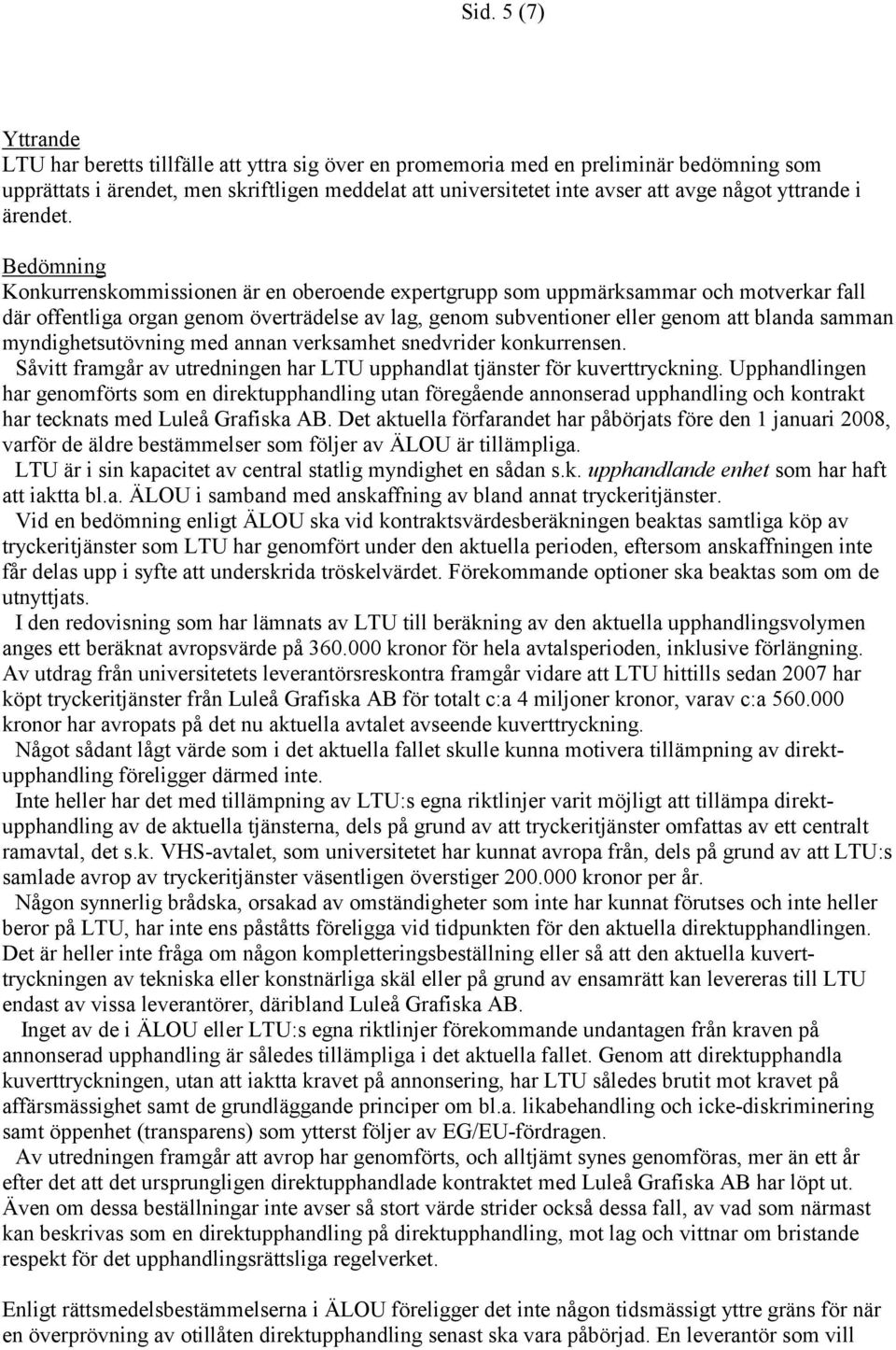 Bedömning Konkurrenskommissionen är en oberoende expertgrupp som uppmärksammar och motverkar fall där offentliga organ genom överträdelse av lag, genom subventioner eller genom att blanda samman