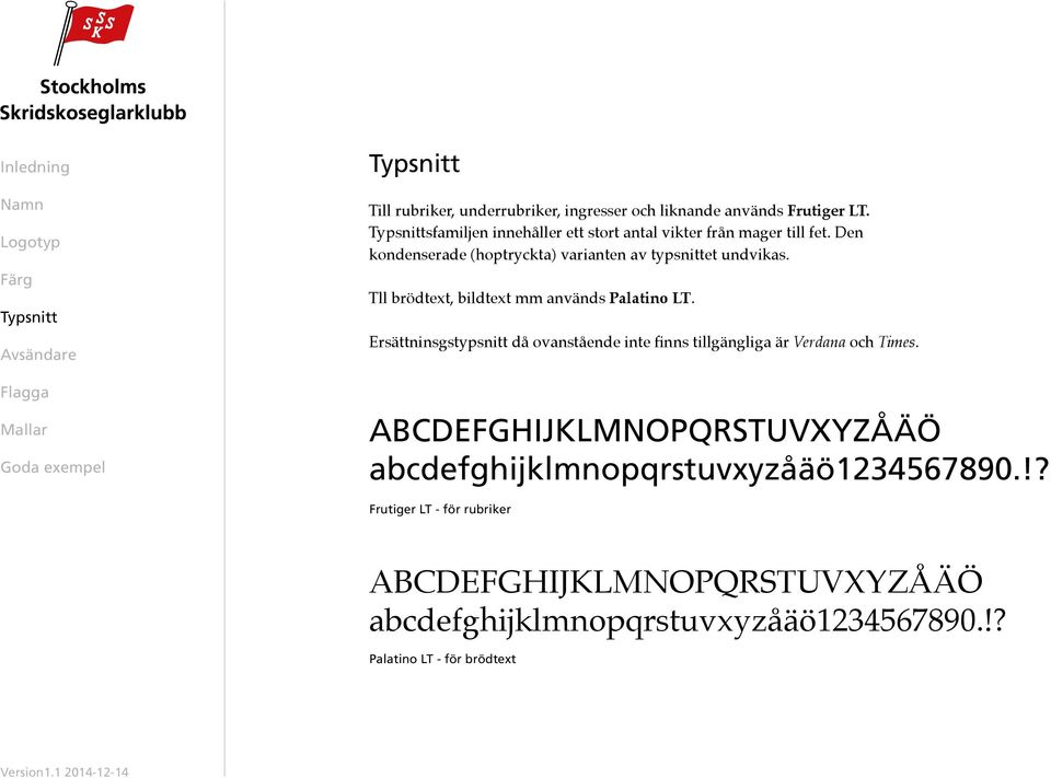 Tll brödtext, bildtext mm används Palatino LT. Ersättninsgstypsnitt då ovanstående inte finns tillgängliga är Verdana och Times.